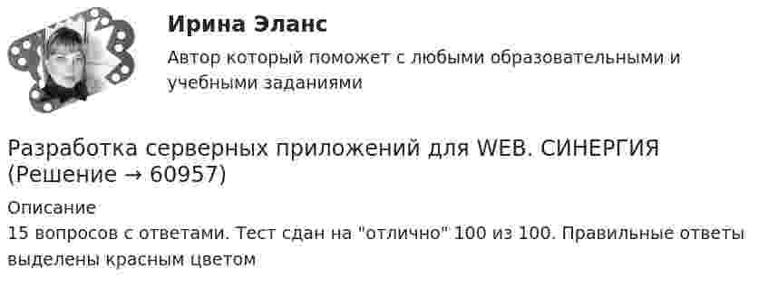     
            Описание
            15 вопросов с ответами. Тест сдан на отлично 100 из 100. Правильные ответы выделены красным цветом   
            
            
            ⭐ Разработка серверных приложений для WEB (ответы на тест Синергия / МТИ / МосАП, июль 2022)Разработка серверных приложений для WEB. СИНЕРГИЯРазработка серверных приложений для WEB/СИНЕРГИЯ//МОСАП//МОИ//МТИРазработка серверных приложений для WEB.  Синергия. ✅ Ответы на ИТОГОВЫЙ ТЕСТ. На отлично!💯 Разработка серверных приложений для WEB [Тема 1-6] (ответы на тест Синергия / МОИ / МТИ / МосАП, декабрь 2023)💯 Разработка серверных приложений для WEB [Тема 1-6] (ответы на тест Синергия / МОИ / МТИ / МосАП, январь 2024)Разработка серверных приложений для WEB (Тест с ответами, Синергия)Разработка серверных приложений для WEBРазработка серверных приложений для WEB / 15 вопросовРазработка серверных приложений для WEB (2023г.) тест с ответами Синергия/МОИ/ МТИ /МОСАП💯 Разработка серверных приложений для WEB [6 тем] (правильные ответы на тест Синергия / МОИ / МТИ / МосАП)⭐ Разработка серверных приложений для WEB (все ответы на тест Синергия / МТИ / МосАП, ноябрь 2022)⭐ Разработка серверных приложений для WEB (все ответы на тест Синергия / МТИ / МосАП, февраль 2023)⭐ Разработка серверных приложений для WEB (все ответы на тест Синергия / МТИ / МосАП, январь 2023)