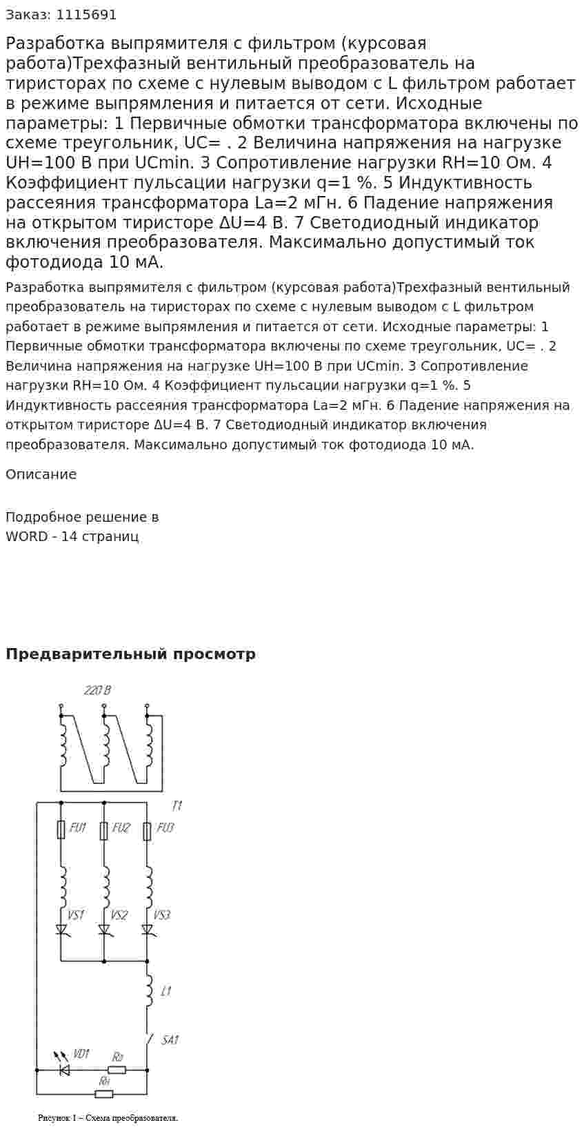 Разработка выпрямителя с фильтром (курсовая работа)Трехфазный вентильный преобразователь на тиристорах по схеме с нулевым выводом с L фильтром работает в режиме выпрямления и питается от сети.  Исходные параметры: 1 Первичные обмотки трансформатора включены по схеме треугольник, UC=  . 2 Величина напряжения на нагрузке UH=100 B при UCmin. 3 Сопротивление нагрузки RH=10 Ом. 4 Коэффициент пульсации нагрузки q=1 %. 5 Индуктивность рассеяния трансформатора Lа=2 мГн. 6 Падение напряжения на открытом тиристоре ΔU=4 В. 7 Светодиодный индикатор включения преобразователя. Максимально допустимый ток фотодиода 10 мА. 