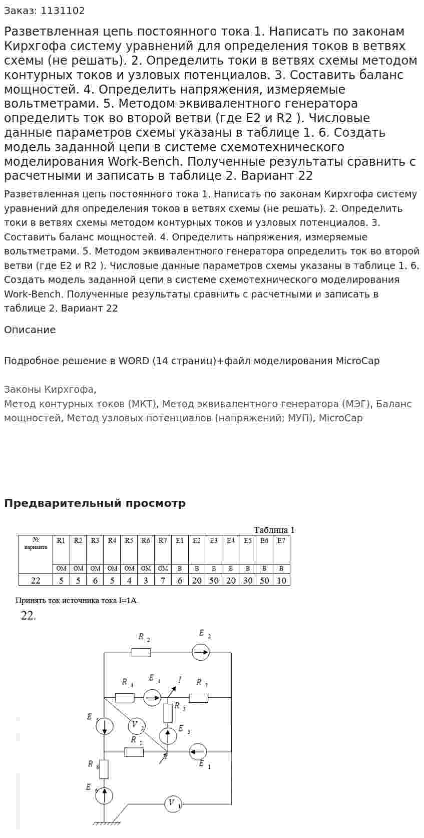 Разветвленная цепь постоянного тока  1.	Написать по законам Кирхгофа систему уравнений для определения токов в ветвях схемы (не решать). 2.	Определить токи в ветвях схемы методом контурных токов и узловых потенциалов. 3.	Составить баланс мощностей. 4.	Определить напряжения, измеряемые вольтметрами. 5.	Методом эквивалентного генератора определить ток во второй ветви (где E2 и R2 ). Числовые данные параметров схемы указаны в таблице 1. 6.	Создать модель заданной цепи в системе схемотехнического моделирования Work-Bench. Полученные результаты сравнить с расчетными и записать в таблице 2. Вариант 22 