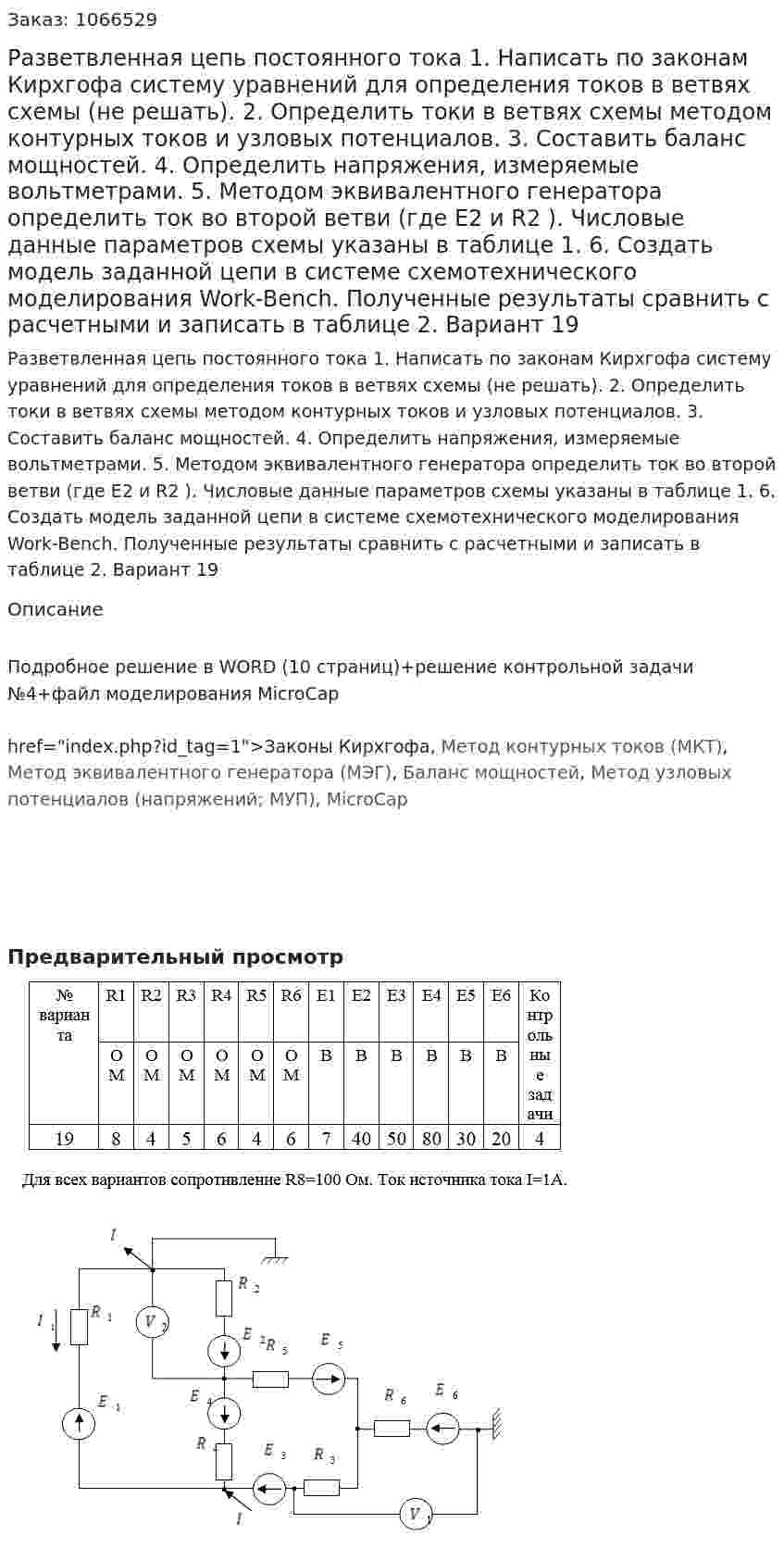 Разветвленная цепь постоянного тока  1.	Написать по законам Кирхгофа систему уравнений для определения токов в ветвях схемы (не решать). 2.	Определить токи в ветвях схемы методом контурных токов и узловых потенциалов. 3.	Составить баланс мощностей. 4.	Определить напряжения, измеряемые вольтметрами. 5.	Методом эквивалентного генератора определить ток во второй ветви (где E2 и R2 ). Числовые данные параметров схемы указаны в таблице 1. 6.	Создать модель заданной цепи в системе схемотехнического моделирования Work-Bench. Полученные результаты сравнить с расчетными и записать в таблице 2. Вариант 19 