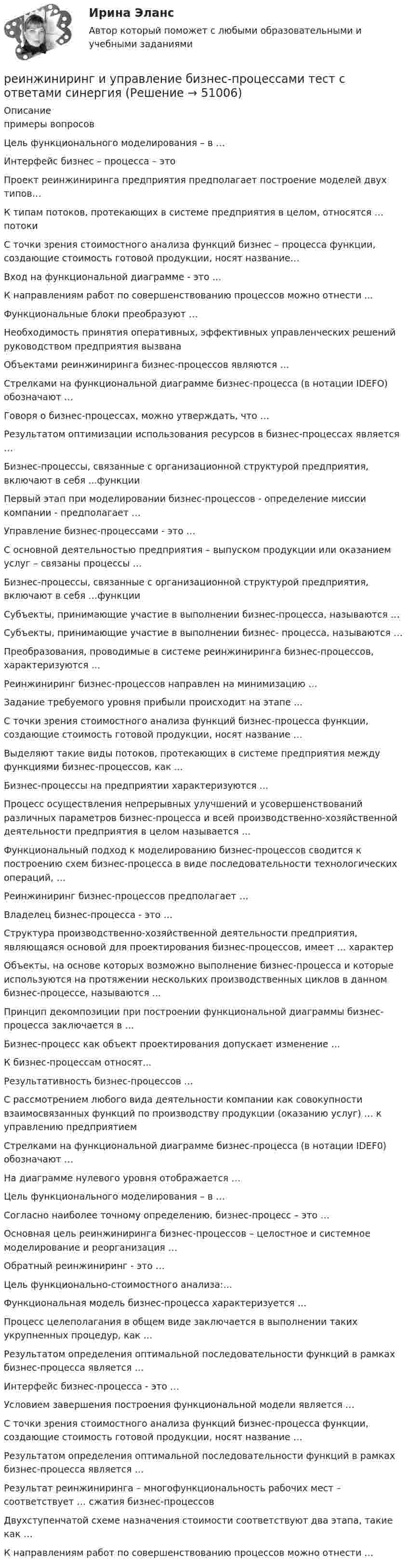     
            Описание
             примеры вопросов Цель функционального моделирования – в …Интерфейс бизнес – процесса – это Проект реинжиниринга предприятия предполагает построение моделей двух типов…К типам потоков, протекающих в системе предприятия в целом, относятся … потокиС точки зрения стоимостного анализа функций бизнес – процесса функции, создающие стоимость готовой продукции, носят название…Вход на функциональной диаграмме - это …К направлениям работ по совершенствованию процессов можно отнести ...Функциональные блоки преобразуют …Необходимость принятия оперативных, эффективных управленческих решений руководством предприятия вызванаОбъектами реинжиниринга бизнес-процессов являются …Стрелками на функциональной диаграмме бизнес-процесса (в нотации IDEFO) обозначают …Говоря о бизнес-процессах, можно утверждать, что …Результатом оптимизации использования ресурсов в бизнес-процессах является …Бизнес-процессы, связанные с организационной структурой предприятия, включают в себя ...функцииПервый этап при моделировании бизнес-процессов - определение миссии компании - предполагает …Управление бизнес-процессами - это …С основной деятельностью предприятия – выпуском продукции или оказанием услуг – связаны процессы …Бизнес-процессы, связанные с организационной структурой предприятия, включают в себя …функцииСубъекты, принимающие участие в выполнении бизнес-процесса, называются …Субъекты, принимающие участие в выполнении бизнес- процесса, называются …Преобразования, проводимые в системе реинжиниринга бизнес-процессов, характеризуются ...Реинжиниринг бизнес-процессов направлен на минимизацию …Задание требуемого уровня прибыли происходит на этапе ...C точки зрения стоимостного анализа функций бизнес-процесса функции, создающие стоимость готовой продукции, носят название …Выделяют такие виды потоков, протекающих в системе предприятия между функциями бизнес-процессов, как ...Бизнес-процессы на предприятии характеризуются ...Процесс осуществления непрерывных улучшений и усовершенствований различных параметров бизнес-процесса и всей производственно-хозяйственной деятельности предприятия в целом называется …Функциональный подход к моделированию бизнес-процессов сводится к построению схем бизнес-процесса в виде последовательности технологических операций, …Реинжиниринг бизнес-процессов предполагает …Владелец бизнес-процесса - это …Структура производственно-хозяйственной деятельности предприятия, являющаяся основой для проектирования бизнес-процессов, имеет ... характерОбъекты, на основе которых возможно выполнение бизнес-процесса и которые используются на протяжении нескольких производственных циклов в данном бизнес-процессе, называются ...Принцип декомпозиции при построении функциональной диаграммы бизнес-процесса заключается в …Бизнес-процесс как объект проектирования допускает изменение …К бизнес-процессам относят...Результативность бизнес-процессов …С рассмотрением любого вида деятельности компании как совокупности взаимосвязанных функций по производству продукции (оказанию услуг) … к управлению предприятиемСтрелками на функциональной диаграмме бизнес-процесса (в нотации IDEF0) обозначают …На диаграмме нулевого уровня отображается …Цель функционального моделирования – в …Согласно наиболее точному определению, бизнес-процесс – это …Основная цель реинжиниринга бизнес-процессов – целостное и системное моделирование и реорганизация …Обратный реинжиниринг - это … Цель функционально-стоимостного анализа:… Функциональная модель бизнес-процесса характеризуется … Процесс целеполагания в общем виде заключается в выполнении таких укрупненных процедур, как … Результатом определения оптимальной последовательности функций в рамках бизнес-процесса является …Интерфейс бизнес-процесса - это … Условием завершения построения функциональной модели является … С точки зрения стоимостного анализа функций бизнес-процесса функции, создающие стоимость готовой продукции, носят название … Результатом определения оптимальной последовательности функций в рамках бизнес-процесса является … Результат реинжиниринга – многофункциональность рабочих мест – соответствует … сжатия бизнес-процессов Двухступенчатой схеме назначения стоимости соответствуют два этапа, такие как … К направлениям работ по совершенствованию процессов можно отнести …  
            
            
            Реинжиниринг и управление бизнес-процессами тест ответы на вопросы Синергияреинжиниринг и управление бизнес-процессами тест с ответами синергияРеинжиниринг и управление бизнес-процессами (тест с ответами Синергия/МОИ/ МТИ)Реинжиниринг как важнейший инструмент радикальной перестройки бизнеса сущность, основные этапыРеинтеграция представляет собой ... в гражданстве.… рейтинги − вторая категория рейтинговых оценок страховых компанийРейтингова работа Внешнеэкономическая деятельность организации Вариант 3 Витте⭐ Реинжиниринг и управление бизнес-процессами (все ответы на тест Синергия / МТИ / МосАП, июнь 2022)⭐ Реинжиниринг и управление бизнес-процессами (все ответы на тест Синергия / МТИ / МосАП, ноябрь 2022)💯 Реинжиниринг и управление бизнес-процессами (все ответы на тест Синергия / МТИ / МосАП, февраль 2023)Реинжиниринг и управление бизнес-процессами МФПУ Синергия (зачет)💯 Реинжиниринг и управление бизнес-процессами.ои (ответы на тест Синергия / МОИ / МТИ / МосАП, декабрь 2023)Реинжиниринг и управление бизнес-процессами ответы Синергия (100 баллов тесты МФПУ)Реинжиниринг и управление бизнес-процессами / Реинжиниринг бизнес-процессов (сборник ответов на тест «Синергия»).