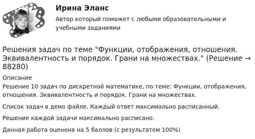     
            Описание
            Решение 10 задач по дискретной математике, по теме: Функции, отображения, отношения. Эквивалентность и порядок. Грани на множествах.Список задач в демо файле. Каждый ответ максимально расписанный.Решение каждой задачи максимально расписано. Данная работа оценена на 5 баллов (с результатом 100%)   
            
            
            Решения задач по теме Способы определения множествРешения задач по теме Функции, отображения, отношения. Эквивалентность и порядок. Грани на множествах.Решения задач по теме Эквивалентные преображения формул в алгебру множеств.Решения задач по теме Эквивалентные преобразования формул в алгебре Буля.Решения по текущей деятельности, которые связаны с выбором конкретных вариантов реализации принятой стратегии с учетом оперативно складывающейся ситуации, - это ... решенияРешения по текущей деятельности, которые связаны с выбором конкретных вариантов реализации принятой стратегии с учетом оперативно складывающейся ситуации, - это ... решенияРешения системы линейных уравнений методом Гаусса. Си++Решения задач по теме Алгебра логики. Способы представления логических функций. Таблица истинности. Формулы.Решения задач по теме Алгебра отношений.Решения задач по теме Графы. Основные понятия. Графы и отношения. Маршруты, пути, цепи, циклы.Решения задач по теме Графы. Основные понятия. Способы задания. Части графа.Решения задач по теме Операции над множествамиРешения задач по теме Поиск транзитивного замыкания отношений.Решения задач по теме Семейства множеств, прямые произведения, векторы, проекции векторов