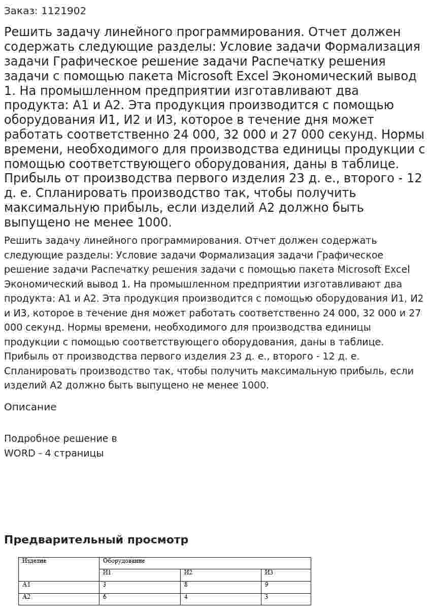 Решить задачу линейного программирования.  Отчет должен содержать следующие разделы:  Условие задачи  Формализация задачи  Графическое решение задачи  Распечатку решения задачи с помощью пакета Microsoft Excel  Экономический вывод  1. На промышленном предприятии изготавливают два продукта: А1 и А2. Эта продукция производится с помощью оборудования И1, И2 и И3, которое в течение дня может работать соответственно 24 000, 32 000 и 27 000 секунд. Нормы времени, необходимого для производства единицы продукции с помощью соответствующего оборудования, даны в таблице.  Прибыль от производства первого изделия 23 д. е., второго - 12 д. е.  Спланировать производство так, чтобы получить максимальную прибыль, если изделий А2 должно быть выпущено не менее 1000. 