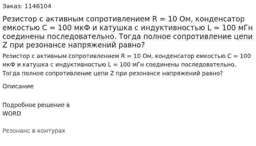 Резистор с активным сопротивлением R = 10 Ом, конденсатор емкостью С = 100 мкФ и катушка с индуктивностью L = 100 мГн соединены последовательно. Тогда полное сопротивление цепи Z при резонансе напряжений равно?