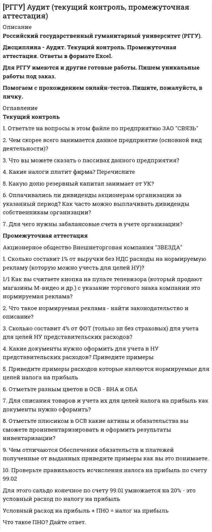 




Описание


Новосибирский государственный университет экономики и управления (НГУЭУ). Бухгалтерская (финансовая) отчетность. Контрольная работа. Вариант 10.




Оглавление


Задача 1.
1. Отразить операции за январь-март 20__ г. в журнале хозяйственных операций следующей формы:
Журнал хозяйственных операций за январь-март 20__ года (тыс. руб.)
2. Составить оборотно-сальдовую ведомость за январь-март 20__ г. следующей формы:
Оборотная ведомость по счетам синтетического учета
Исходные данные для выполнения задачи 1:
Сведения об организации
Организация: Закрытое акционерное общество «Лик»
Идентификационный номер налогоплательщика: 5406986532
Вид экономической деятельности (ОКВЭД): Производство мебели для офисов и предприятий торговли (36.12)
Организационно-правовая форма/форма собственности (ОКОПФ/ОКФС): Закрытое акционерное общество/Частная (67/16)
Единица измерения (ОКЕИ): тыс. руб. (384)
Местонахождение (адрес): 630000, г. Новосибирск, ул. Зорге, д.65
Директор: Якушев Иван Викторович
Главный бухгалтер: Крылова Татьяна Петровна
Остатки по счетам бухгалтерского учета
на 01 января 20__ года (тыс. руб.)
Номер и наименование счета Дебет Кредит
01 «Основные средства» 2 503
02 «Амортизация основных средств» 1 243
04 «Нематериальные активы» 81
05 «Амортизация нематериальных активов» 46
08 «Вложения во внеоборотные активы» 333
10 «Материалы» 308
19 «Налог на добавленную стоимость по приобретенным ценностям» 54
20 «Основное производство» 45
43 «Готовая продукция» 1125
50 «Касса» 26
51 «Расчетные счета» 675
60 «Расчеты с поставщиками и подрядчиками» 83 1063
62 «Расчеты с покупателями и заказчиками» 905 63
63 «Резервы по сомнительным долгам» 62
68 «Расчеты по налогам и сборам» 157
69 «Расчеты по социальному страхованию и обеспечению» 225
70 «Расчеты с персоналом по оплате труда» 803
71 «Расчеты с подотчетными лицами» 10 25
76 «Расчеты с разными дебиторами и кредиторами» 107
80 «Уставный капитал» 623
84 «Нераспределенная прибыль (непокрытый убыток)» 1731
Задача 2. 
На основании результатов выполнения задачи 1 составить:
1. Бухгалтерский баланс на 31.03.20__ г.;
2. Отчет о финансовых результатах за январь-март 20__ г.
При составлении форм отчетности использовать формы, утвержденные приказом Минфина России от 02.07.2010 №66н «О формах бухгалтерской отчетности организаций».




Список литературы


Тестовые задания
1.Бухгалтерская (финансовая) отчетность считается составленной после:
a) сдачи в налоговый орган;
b) подписания ее экземпляра на бумажном носителе руководителем экономического субъекта;
c) утверждения ее учредителями экономического субъекта.
2. По общепринятым требованиям данные представляемой бухгалтерской отчетности приводятся:
a) в рублях и копейках;
b) в рублях без десятичных знаков;
c) в тысячах рублей без десятичных знаков.
3. Баланс, составляемый на будущий отчетный период, расчет показателей которого производится статистическими методами, называется:
a) вступительным;
b) провизорным;
c) перспективным.
4.Данные счетов расчетов в Бухгалтерском балансе должны быть отражены:
a) в итоговом (свернутом) виде;
b) развернуто;
c) по усмотрению руководителя.
5. Прибыль (убыток) от продаж, формируемый в действующем Отчете о финансовых результатах, представляет собой:
a) разницу между доходами от обычной деятельности и прямыми расходами на нее;
b) разницу между доходами от обычной деятельности и всей совокупностью расходов, снизанных с ней;
c) разницу между всеми доходами и расходами организации, осуществляемые в процессе веденияфинансово-хозяйственнойдеятельности.
6. Могут ли прочие доходы показываться в Отчете о финансовых результатах за минусом соответствующих им расходов:
a) не могут, всегда показываются развернуто;
b) могут, если не являются существенными для характеристики финансового состояния;
c) могут, если предприятие относится к субъектам малого предпринимательства.
7. Важнейшей составной частью Отчета об изменениях капитала, отражающей рост благосостояния организации и ее собственников, является:
a) уставный капитал;
b) нераспределеннаяприбыль;
c) добавочный капитал.
8. В Отчете о движении денежных средств к финансовой деятельности относится:
a) поступление денежных средств от реализации нематериального актива;
b) перечисление суммы аванса поставщику материалов;
c) оступление денежных средств от выпущенных организацией краткосрочных облигаций.
9. В российской практике применяют следующие варианты методики составления Отчета о движении денежных средств:
a) комбинированный способ;
b) прямой способ;
c) прямой и косвенный способ.
10. Обязательный экземпляр составленной годовой бухгалтерской (финансовой) отчетности представляется:
a) в течении 90 дней после окончания отчетного периода;
b) не позднее двух месяцев после окончания отчетного периода;
c) не позднее трех месяцев после окончания отчетного периода.



            
            
            1. Особенность экономики образования как отрасли заключается в том, что: а) труд работников образования оплачивается выше, чем в целом по национальной экономике; б) специализируется на воспроизводстве квалифицированных кадров; в) она готовит специалистов только для своей отрасли;1. Ответьте на вопросы в этом файле по предприятию ЗАО СВЯЗЬ 2. Чем скорее всего занимается данное предприятие (основной вид деятельности)? 3. Что вы можете сказать о пассивах данного предприятия? 4. Какие налоги платит фирма? Перечислите1) Отразить в учете организации приобретение товаров, если договором предусмотрены различные условия предоставления скидки. Договорная стоимость товаров - 118 000 руб. (в том числе НДС 18 000 руб.). Размер скидки составляет 5%. а) условием договора поставки предусмотрено предоставление скидки в случае перечисления организацией продавцу 100%-ной предоплаты. Организация произвела 100%-ную предоплату.1. Отразить в учете торговой организации-покупателя получение от поставщика в качестве премии (бонуса) дополнительных единиц товара.1. Отразить операции за январь-март 20__ г. в журнале хозяйственных операций следующей формы: Журнал хозяйственных операций за январь-март 20__ года (тыс. руб.) 2. Составить оборотно-сальдовую ведомость за январь-март 20__ г. следующей формы:1) Отразить операции на счетах бухгалтерского учета. 1. Оплачены с текущего валютного счета накладные расходы по экспорту в иностранной валюте за границей (курс ЦБ РФ на день оплаты – 26 руб. за 1 долл. США) 2. Зачислено на транзитный валютный счет от покупателей экспортной продукции (курс ЦБ РФ – 26,90 руб. за 1 долл. США) 3. Перечисляются суммы ранее оплаченных накладных расходов с транзитного валютного счета на текущий валютный счет (курс ЦБ РФ – 26,85 руб. за 1 долл. США)1. Отразить операции на счетах бухгалтерского учета. 2. Рассчитать и квалифицировать полученную ООО «Ирис» за март ХХХ2 года разницу в расходах по данным бухгалтерского финансового и налогового учета в соответствии с терминологией ПБУ 18/02 «Учет расчетов по налогу на прибыль».1. Организационно-экономическая характеристика предприятия ОАО «Сургутнефтегаз» 3 2. Финансовый анализ состояния предприятия ОАО «Сургутнефтегаз» 4 2.1. Анализ динамики показателей финансового состояния предприятия 41. Организационно-экономическая характеристика предприятия ОАО «Сургутнефтегаз» 3 2. Финансовый анализ состояния предприятия ОАО «Сургутнефтегаз» 4 2.1. Анализ динамики показателей финансового состояния предприятия 4. 21. Организационные и методические вопросы наблюдений деловой активности в торговле 1.1 Методологические вопросы обследования деловой активности в торговле 1.2 Обследование деловой активности в розничной торговле1. Основания и порядок возникновения права недропользования. 2. Сходство и различия государственной экологической экспертизы и государственной экспертизы проектной документации. 3. Решите задачу. Государственным инспектором в области охраны окружающей среды был задержан водитель швейной фабрики Жирнов во время выгрузки им из автомобиля бытового мусора в лесоохраной зоне. По факту правонарушения был составлен акт. Как выяснилось, о сбросах промышленного и бытового мусора в неустановленных местах знали директор фабрики Иванов и главный технолог Петров.1. Основные документы и принципы расследования причин аварий на опасных производственных объектах 2. Учет и анализ аварий на опасном производственном объекте 3. Какие сроки установлены Трудовым кодексом Российской Федерации для проведения расследования несчастного случая с работником в результате аварии на опасном производственном объекте? Основные принципы расследования несчастного случая1. Основные тенденции преступности в России 3 2. Криминологическая характеристика пенитенциарной (в местах лишения свободы) преступности 71. Основные этапы развития ценообразования в России. Либерализация цен Задача 2 Функция спроса населения на данный товар Qd = 10 – Р. Функция предложения товара Qs = -5 + 2Р. 1. Определить равновесную цену и равновесный объем продаж