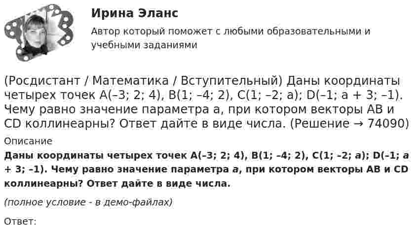     
            Описание
            Даны координаты четырех точек A(–3; 2; 4), B(1; –4; 2), C(1; –2; а); D(–1; а + 3; –1). Чему равно значение параметра а, при котором векторы AB и CD коллинеарны? Ответ дайте в виде числа.(полное условие - в демо-файлах)Ответ:   
            
            
            (Росдистант / Математика / Вступительный) Даны координаты точек: С(–4; –3; –1), D(–1; –2; 3), M(2; –1; –2); N(0; 1; –3). Найдите |3CD – 2MN|.(Росдистант / Математика / Вступительный) Даны координаты четырех точек A(–3; 2; 4), B(1; –4; 2), C(1; –2; а); D(–1; а + 3; –1). Чему равно значение параметра а, при котором векторы AB и CD коллинеарны? Ответ дайте в виде числа.(Росдистант / Математика / Вступительный) Даны множества A = {r, t, y, f, g, h} и B = {r, t, y, a, b, c}. Найти A ∩ B.(Росдистант / Математика / Вступительный) Даны стороны треугольника АВС: x + 3y – 7 = 0 (AB),  4x – y – 2 = 0 (BC), 6x + 8y – 35 = 0 (AC). Найти длину высоты, проведенной из вершины В. Ответ ввести в виде целого числа или конечной десятичной дроби.(Росдистант / Математика / Вступительный) Если в матрице все элементы главной диагонали равны единице, а все остальные элементы нулевые, то такая матрица называется(Росдистант / Математика / Вступительный) Если групповая операция называется сложением (и обозначается +), то группа называется(Росдистант / Математика / Вступительный) Если известны угловые коэффициенты k1 и k2 двух прямых, то один из углов φ между этими прямыми определяется по формуле(Росдистант / Математика / Вступительный) Дана матрица   A = (1 –-3 4 | 0 -1 -2 | 2 0 7).  Найти минор элемента a31.(Росдистант / Математика / Вступительный) Дано, что a(–11; 2) и b(3; –10). Значение a·b равно … (ответ дайте в виде числа).(Росдистант / Математика / Вступительный) Дано, что a(–2; 7), b(–3; –4). Чему равно значение a·b? Ответ дайте в виде числа.(Росдистант / Математика / Вступительный) Дано, что АВСDА1В1С1D1 – куб. Известно, что AD = a, AB = b и AA1 = c. Выразите через векторы a, b и c вектор MK, если М – середина А1D1 и К – середина СС1.(Росдистант / Математика / Вступительный) Дан треугольник MNP: M(–5; –2), N(–1; 4), P(2; 2). Чему равен угол N? В ответе запишите числовое значение градусной меры угла(Росдистант / Математика / Вступительный) Даны векторы a = {2; 4; 5}, b = {–1; 0; –3}. Вектор d = 5a – 3b будет равен(Росдистант / Математика / Вступительный) Даны векторы a = i + 2j + k и b = i – j + 3k. Найти [a×b]. 