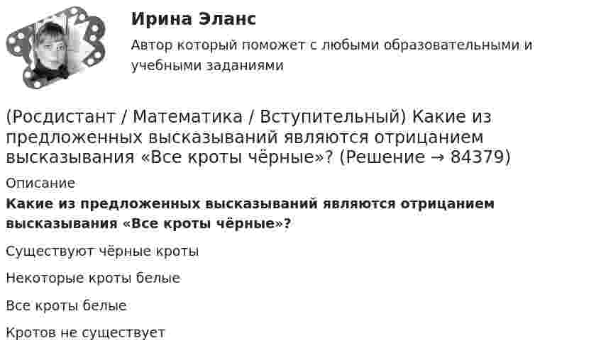      
            Описание
            Какие из предложенных высказываний являются отрицанием высказывания «Все кроты чёрные»?Существуют чёрные кротыНекоторые кроты белыеВсе кроты белыеКротов не существует   
            
            
            (Росдистант / Математика / Вступительный) Какие высказывания о числах не являются верными?(Росдистант / Математика / Вступительный) Какие из предложенных высказываний являются отрицанием высказывания «Все кроты чёрные»?(Росдистант / Математика / Вступительный) Квадратная матрица В называется левой обратной к квадратной матрице А, если(Росдистант / Математика / Вступительный) Корень уравнения logₓ (3x – 4) + log₃ₓ₋₄ x = 2 равен(Росдистант / Математика / Вступительный) Корнем или суммой корней (если их несколько) уравнения 13·3²⁻² ͯ + 3⁵⁻² ͯ = 1080 является число(Росдистант / Математика / Вступительный) Ма­те­ри­аль­ная точка дви­жет­ся пря­мо­ли­ней­но по за­ко­ну x(t) = t² – 3t – 29 (где x — рас­сто­я­ние от точки от­сче­та в мет­рах,t — время в се­кун­дах, из­ме­рен­ное с на­ча­ла дви­же­ния). Най­ди­те(Росдистант / Математика / Вступительный) Матрица A⁻¹ называется обратной для квадратной матрицы A n-го порядка, если(Росдистант / Математика / Вступительный) Значение выражения 6 · log2125 · log52 + 2lg7 · 5lg7  равно(Росдистант / Математика / Вступительный) Значение выражения i 126 равно(Росдистант / Математика / Вступительный) Значение выражения (p – q + (4q²–p²)/(p+q)) : (p/(p²–q²) + 2/(q–p) + 1/(p+q)) равно(Росдистант / Математика / Вступительный) Из кирпичей, длина которых 30 см, ширина 10 см и высота 5 см, сложили куб, ребро которого равно 120 см. Сколько кирпичей было на это затрачено?(Росдистант / Математика / Вступительный) Из нижеперечисленных формул выберите верные.(Росдистант / Математика / Вступительный)  Из учебников, среди которых 3 экземпляра по алгебре, 7 экземпляров по   геометрии и 7 экземпляров по тригонометрии, надо выбрать по одному  экземпляру каждого учебника. Сколькими способами можно это сделать?(Росдистант / Математика / Вступительный) Импликация высказываний ложна в том и только том случае, когда