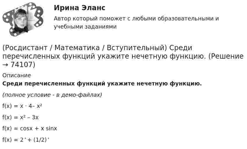     
            Описание
            Среди перечисленных функций укажите нечетную функцию.(полное условие - в демо-файлах)f(x) = x · 4– x²f(x) = x² – 3xf(x) = cosx + x sinxf(x) = 2 ͯ + (1/2) ͯ   
            
            
            (Росдистант / Математика / Вступительный) Среди перечисленных функций ограниченными являются(Росдистант / Математика / Вступительный) Среди перечисленных функций укажите нечетную функцию.(Росдистант / Математика / Вступительный) Среди представленных ниже высказываний о действительных числах укажите верные.(Росдистант / Математика / Вступительный) Среди представленных ниже определений графика функции укажите неверные.(Росдистант / Математика / Вступительный) Среди приведенных функций нечетными являются(Росдистант / Математика / Вступительный) Стороны основания правильной четырехугольной пирамиды равны 10, боковые ребра равны 13. Найдите площадь поверхности этой пирамиды. Ответ дайте в виде числа.(Росдистант / Математика / Вступительный) Стрелок стреляет по мишени один раз. В случае промаха стрелок делает второй выстрел по той же мишени. Вероятность попасть в мишень при одном выстреле равна 0,7. Найдите вероятность того, что мишень будет(Росдистант / Математика / Вступительный) Система   { 2x ­– y – z = –3,  – x + 2y – z = 3,  – x – y + 3z = 2(Росдистант / Математика / Вступительный) Система   { 7x ­– z = 4,  2y + 5z = 2,  10x – 2y + z = 1(Росдистант / Математика / Вступительный) Система {x + y + z = 1, x – y = 2(Росдистант / Математика / Вступительный) Скалярное произведение векторов a(1; –2) и b(3; 0) равно … (ответ дайте в виде числа).(Росдистант / Математика / Вступительный) Сколькими способами можно расставить 4 различные книги на книжной полке? Ответ дайте в виде числа.(Росдистант / Математика / Вступительный) События называются независимыми, если(Росдистант / Математика / Вступительный) Совокупность m·n действительных чисел, расположенных в виде прямоугольной таблицы, где m – число строк, n – число столбцов таблицы, называется