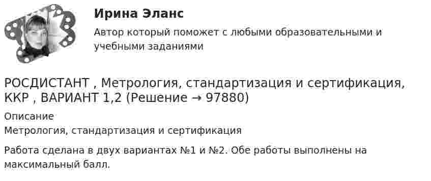     
            Описание
            Метрология, стандартизация и сертификацияРабота сделана в двух вариантах №1 и №2. Обе работы выполнены на максимальный балл.   
            
            
            [Росдистант]Метрология, стандартизация и сертификация.Итоговый тест Росдистант ТГУ 2023гРОСДИСТАНТ , Метрология, стандартизация и сертификация, ККР , ВАРИАНТ 1,2[Росдистант] Метрология, стандартизация и сертификация (ККР. Вариант 2)Росдистант Метрология, стандартизация и сертификация,  ККР, Вариант 9[Росдистант] Метрология, стандартизация и сертификация (комплексная контрольная работа)Росдистант. Метрология, стандартизация и сертификация. Комплексная контрольная работа (ККР). Вариант 9Росдистант. Метрология, стандартизация и сертификация. Практические задания 2-4. Вариант 1.Росдистант. Метрология, стандартизация и сертификация . Задание 1. Вариант 09Росдистант. Метрология, стандартизация и сертификация . Задание 2. Вариант 09Росдистант. Метрология, стандартизация и сертификация . Задание 3. Вариант 9Росдистант. Метрология, стандартизация и сертификация . Задание 4. Вариант 09[Росдистант] Метрология, стандартизация и сертификация (ИТОГОВЫЙ ТЕСТ)[Росдистант] Метрология, стандартизация и сертификация (ИТОГОВЫЙ ТЕСТ)[Росдистант] Метрология, стандартизация и сертификация (ИТОГОВЫЙ ТЕСТ)