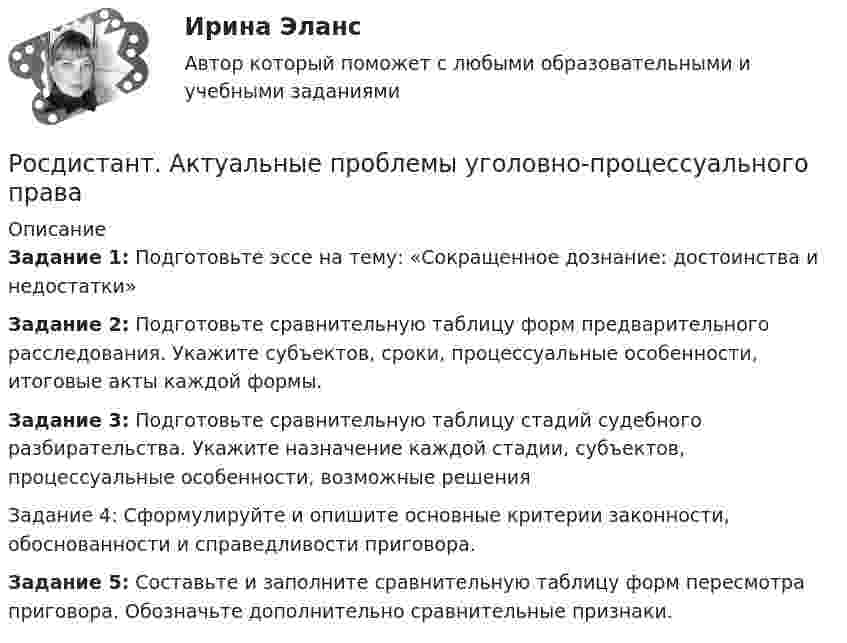      
          Описание
          Задание 1: Подготовьте эссе на тему: «Сокращенное дознание: достоинства и недостатки»Задание 2: Подготовьте сравнительную таблицу форм предварительного расследования. Укажите субъектов, сроки, процессуальные особенности, итоговые акты каждой формы.Задание 3: Подготовьте сравнительную таблицу стадий судебного разбирательства. Укажите назначение каждой стадии, субъектов, процессуальные особенности, возможные решенияЗадание 4: Сформулируйте и опишите основные критерии законности, обоснованности и справедливости приговора.Задание 5: Составьте и заполните сравнительную таблицу форм пересмотра приговора. Обозначьте дополнительно сравнительные признаки.  
            
            
            [Росдистант] Актуальные проблемы уголовного права (ТЕСТЫ ОТВЕТЫ)Росдистант. Актуальные проблемы уголовно-процессуального права[Росдистант] Актуальные проблемы уголовно-процессуального права (ТЕСТЫ ОТВЕТЫ)Росдистант. Акустическая безопасность 1.  Практические работы.РОСДИСТАНТ Акустическая безопасность 1 практические работы с 1-6  (Росдистант) Алгебра и начала математического анализа. Вступительный экзамен. Тест (2023 год, апрель, 25 вопросов с правильными ответами)🔥 (Росдистант) Алгебра и начала математического анализа_ПК-2023-б Вступительный экзамен. Тест 1 (2023 год, март, 25 вопросов с ответами)[Росдистант] Актуальные проблемы предпринимательского права 2 (ПРАКТИЧЕСКИЕ ЗАДАНИЯ)[Росдистант] Актуальные проблемы предпринимательского права 2(ТЕСТЫ ОТВЕТЫ)[Росдистант] Актуальные проблемы российского гражданского права[Росдистант] Актуальные проблемы российского гражданского права (ИТОГОВЫЙ ТЕСТ) Росдистант ТГУ[Росдистант] Актуальные проблемы российского гражданского права (ТЕСТЫ ОТВЕТЫ)[Росдистант] Актуальные проблемы уголовного права 1 (для магистров) (ТЕСТЫ ОТВЕТЫ)[Росдистант] Актуальные проблемы уголовного права 2 (для магистров) (ТЕСТЫ ОТВЕТЫ)
