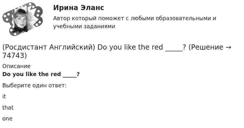      
            Описание
            Do you like the red _____?Выберите один ответ:itthatone   
            
            
            (Росдистант Английский) Do you know what _____?(Росдистант Английский) Do you like the red _____?(Росдистант Английский) Everybody _____ wear a seat belt in the car.(Росдистант Английский) Football _____ in most countries.(Росдистант Английский) Have you _____ a car?(Росдистант Английский) Have you _____ been on a winter sports holiday?(Росдистант Английский) Have you ever _____ in a jazz band?(Росдистант Английский) A word with the same meaning as stumbling blocks is …(Росдистант Английский) Can you tell me the way _____?(Росдистант Английский) Carla _____ to the radio all morning.(Росдистант Английский) Choose the best answer. If you do not know the answer, leave it blank._____ name is Robert.(Росдистант Английский) Choose the best answer. If you do not know the answer, leave it blank.They are going _____ in America next month.(Росдистант Английский) Curtailed means …(Росдистант Английский) _____ does your boyfriend look like?