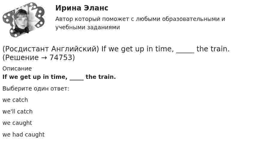      
            Описание
            If we get up in time, _____ the train.Выберите один ответ:we catchwe'll catchwe caughtwe had caught   
            
            
            (Росдистант Английский) If one country edged out another country, it …(Росдистант Английский) If we get up in time, _____ the train.(Росдистант Английский) I _____ I had been able to meet her.(Росдистант Английский) I _____ in an armchair at the moment.(Росдистант Английский) I like this song. _____ do I.(Росдистант Английский) I'm _____ when I'm with you.(Росдистант Английский) I'm working _____ to pass my exam.(Росдистант Английский) He _____ to Brazil on business.(Росдистант Английский) He _____ to help me with the decorating.(Росдистант Английский) How did you manage to cook _____ a good meal?(Росдистант Английский) I can't _____ another language.(Росдистант Английский) I don't _____ getting up early.(Росдистант Английский) If an airbag deploys too vigorously, it opens …(Росдистант Английский) If a problem such as traffic jams is chronic, it …