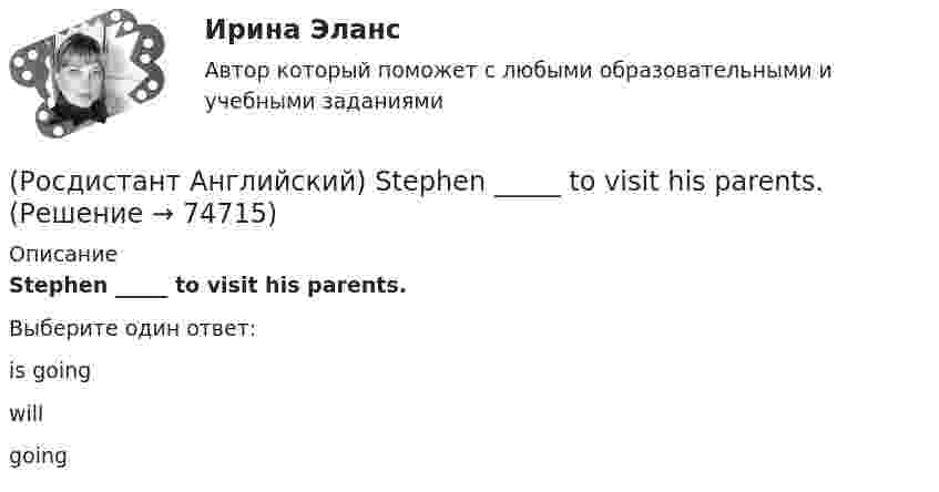      
            Описание
            Stephen _____ to visit his parents.Выберите один ответ:is goingwillgoing   
            
            
            (Росдистант Английский) _____ some money here.(Росдистант Английский) Stephen _____ to visit his parents.(Росдистант Английский) The accident wouldn't have happened, if you had been more _____.(Росдистант Английский) The _____ have seen it before.(Росдистант Английский) Their car is _____ biggest on the road.(Росдистант Английский) The phone's ringing: _____ answer it.(Росдистант Английский) The problem was _____ solved(Росдистант Английский) Monitoring means …(Росдистант Английский) My brother is older _____ me.(Росдистант Английский) _____ old is their car?(Росдистант Английский) Peter _____ at seven o'clock.(Росдистант Английский) Schools then _____ having more children in the class.(Росдистант Английский) She could play the piano _____ she could walk.(Росдистант Английский) She's got _____ hair.