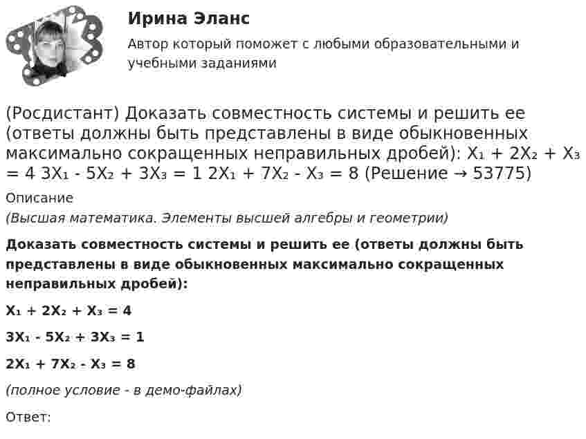     
            Описание
            (Высшая математика. Элементы высшей алгебры и геометрии)Доказать совместность системы и решить ее (ответы должны быть представлены в виде обыкновенных максимально сокращенных неправильных дробей):X₁ + 2X₂ + X₃ = 43X₁ - 5X₂ + 3X₃ = 12X₁ + 7X₂ - X₃ = 8(полное условие - в демо-файлах)Ответ:  
            
            
            (Росдистант) Доказать совместность системы и решить ее (ответы должны быть представлены в виде обыкновенных максимально сокращенных неправильных дробей):  6X₁ + 8X₂ + X₃ = -8  3X₁ + 4X₂ + X₃ = -3  3X₁ + 5X₂ + 3X₃ = -6(Росдистант) Доказать совместность системы и решить ее (ответы должны быть представлены в виде обыкновенных максимально сокращенных неправильных дробей):  X₁ + 2X₂ + X₃ = 4  3X₁ - 5X₂ + 3X₃ = 1  2X₁ + 7X₂ - X₃ = 8(Росдистант) Доказать совместность системы и решить ее (ответы должны быть представлены в виде обыкновенных максимально сокращенных неправильных дробей):  X₁ + X₂ - 6X₃ = 6  3X₁ - X₂ - 6X₃ = 2  2X₁ + 3X₂ + 9X₃ = 6(Росдистант) Доказать совместность системы и решить ее (ответы должны быть представлены в виде обыкновенных максимально сокращенных неправильных дробей):  X₁ + X₂ - X₃ = -2  4X₁ - 3X₂ + X₃ = 1  2X₁ + X₂ - X₃ = 1[Росдистант] Дошкольная педагогика 1 (991) (промежуточные и итоговый тесты, вопросы, ответы)[Росдистант] Дошкольная педагогика 2 (ПРОМЕЖУТОЧНЫЕ ТЕСТЫ) Росдистант ТГУ 2023 г.(Росдистант) Если n и m – четные числа, при отыскании интеграла вида ∫sinnx cosmx dx(Росдистант) Доказать совместность системы и решить ее (ответы должны быть представлены в виде обыкновенных максимально сокращенных неправильных дробей):  2X₁ + X₂ = 5  X₁ + 3X₃ = 16  5X₂ – X₃ = 10(Росдистант) Доказать совместность системы и решить ее (ответы должны быть представлены в виде обыкновенных максимально сокращенных неправильных дробей):  2X₁ – X₂ – 6X₃ = -1  X₁ – 2X₂ – 4X₃ = 5  X₁ - X₂ + 2X₃ = -8(Росдистант) Доказать совместность системы и решить ее (ответы должны быть представлены в виде обыкновенных максимально сокращенных неправильных дробей):  3X₁ - 2X₂ = 2  X₁ + 4X₃ = 10  6X₂ – 3X₃ = 6(Росдистант) Доказать совместность системы и решить ее (ответы должны быть представлены в виде обыкновенных максимально сокращенных неправильных дробей):  3X₁ + 4X₂ = 7  X₁ + 2X₂ + 3X₃ = 6  X₁ - X₂ + X₃ = 1(Росдистант) Доказать совместность системы и решить ее (ответы должны быть представлены в виде обыкновенных максимально сокращенных неправильных дробей):  4X₁ - 4X₃ = 0  X₁ + X₂ + 2X₃ = 4  2X₁ + X₂ = 3(Росдистант) Доказать совместность системы и решить ее (ответы должны быть представлены в виде обыкновенных максимально сокращенных неправильных дробей):  4X₁ + 5X₂ + X₃ = 10  X₁ + X₂ - X₃ = 1  2X₁ - 2X₂ + 3X₃ = 3(Росдистант) Доказать совместность системы и решить ее (ответы должны быть представлены в виде обыкновенных максимально сокращенных неправильных дробей):  5X₁ - 2X₂ = 3  7X₂ + 4X₃ = 11  2X₁ + 5X₃ = 7