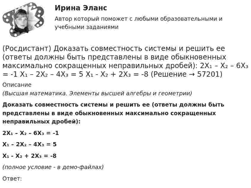     
            Описание
            (Высшая математика. Элементы высшей алгебры и геометрии)Доказать совместность системы и решить ее (ответы должны быть представлены в виде обыкновенных максимально сокращенных неправильных дробей):2X₁ – X₂ – 6X₃ = -1X₁ – 2X₂ – 4X₃ = 5X₁ - X₂ + 2X₃ = -8(полное условие - в демо-файлах)Ответ:    
            
            
            (Росдистант) Доказать совместность системы и решить ее (ответы должны быть представлены в виде обыкновенных максимально сокращенных неправильных дробей):  2X₁ + X₂ = 5  X₁ + 3X₃ = 16  5X₂ – X₃ = 10(Росдистант) Доказать совместность системы и решить ее (ответы должны быть представлены в виде обыкновенных максимально сокращенных неправильных дробей):  2X₁ – X₂ – 6X₃ = -1  X₁ – 2X₂ – 4X₃ = 5  X₁ - X₂ + 2X₃ = -8(Росдистант) Доказать совместность системы и решить ее (ответы должны быть представлены в виде обыкновенных максимально сокращенных неправильных дробей):  3X₁ - 2X₂ = 2  X₁ + 4X₃ = 10  6X₂ – 3X₃ = 6(Росдистант) Доказать совместность системы и решить ее (ответы должны быть представлены в виде обыкновенных максимально сокращенных неправильных дробей):  3X₁ + 4X₂ = 7  X₁ + 2X₂ + 3X₃ = 6  X₁ - X₂ + X₃ = 1(Росдистант) Доказать совместность системы и решить ее (ответы должны быть представлены в виде обыкновенных максимально сокращенных неправильных дробей):  4X₁ - 4X₃ = 0  X₁ + X₂ + 2X₃ = 4  2X₁ + X₂ = 3(Росдистант) Доказать совместность системы и решить ее (ответы должны быть представлены в виде обыкновенных максимально сокращенных неправильных дробей):  4X₁ + 5X₂ + X₃ = 10  X₁ + X₂ - X₃ = 1  2X₁ - 2X₂ + 3X₃ = 3(Росдистант) Доказать совместность системы и решить ее (ответы должны быть представлены в виде обыкновенных максимально сокращенных неправильных дробей):  5X₁ - 2X₂ = 3  7X₂ + 4X₃ = 11  2X₁ + 5X₃ = 7(Росдистант) Делопроизводство и режим секретности (Практические задания 5) (Росдистант) Делопроизводство и режим секретности (Практические задания 6) [Росдистант] Детали машин и основы конструирования.Итоговый тест Росдистант ТГУ 2022г [Росдистант] Дискретная математика практическое задание 2 вариант 1[Росдистант] Дифференциальная психология (контрольная работа, практические задания)[Росдистант] Дифференциальная психология (ПРАКТИЧЕСКИЕ ЗАДАНИЯ)[Росдистант] Договорное право (контрольная работа, практические задания)