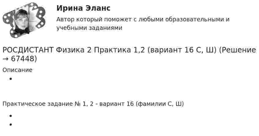     
            Описание
             Практическое задание № 1, 2 - вариант 16 (фамилии С, Ш)     
            
            
            РОСДИСТАНТ. Физика-2. НОВОЕ практическое задание для ВКСРОСДИСТАНТ Физика 2 Практика 1,2 (вариант 16 С, Ш)РОСДИСТАНТ. Физика 2. Практическая работа 1. Вариант 15.РОСДИСТАНТ. Физика 2. Практическая работа 2. Вариант 15.[Росдистант] Физика 2. (ПРАКТИЧЕСКИЕ ЗАДАНИЯ). Вариант № 10[Росдистант] Физика 2. (ПРАКТИЧЕСКИЕ ЗАДАНИЯ). Вариант № 14[Росдистант] Физика 2. (ПРАКТИЧЕСКИЕ ЗАДАНИЯ). Вариант № 15РОСДИСТАНТ - ФИЗИКА-2 - 9 задач - Только ответы без решений[Росдистант] Физика 2 (ИТОГОВЫЙ ТЕСТ) Росдистант ТГУ[Росдистант] Физика 2 (ИТОГОВЫЙ ТЕСТ) Росдистант ТГУ[Росдистант]Физика 2.Итоговый тест Росдистант ТГУ 2023гРОСДИСТАНТ / Физика 2 / Лабораторная работа 1,2,3 / Промежуточные тесты 1-12/ Итоговые тесты более 300 вопросов[Росдистант] Физика 2.ЛАБОРАТОРНАЯ РАБОТА 1.Росдистант ТГУ 2023г[Росдистант] Физика 2.ЛАБОРАТОРНАЯ РАБОТА 2.Росдистант ТГУ 2023г