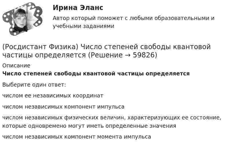      
            Описание
            Число степеней свободы квантовой частицы определяетсяВыберите один ответ:числом ее независимых координат числом независимых компонент импульса числом независимых физических величин, характеризующих ее состояние, которые одновремено могут иметь определенные значения числом независимых компонент момента импульса    
            
            
            (Росдистант Физика) Числом Авогадро называется(Росдистант Физика) Число степеней свободы квантовой частицы определяется(Росдистант Физика) Число фотоэлектронов, вырываемых из катода в единицу времени(Росдистант Физика) Число фотоэлектронов, вырываемых из катода в единицу времени, ... света.(Росдистант Физика) Что будет происходить с лампами, изображенными на рисунке (ЭДС источника значительно меньше, чем напряжение запала газоразрядных ламп), если ключ К замкнуть?(Росдистант Физика) Что будет происходить с лампами, изображенными на рисунке (ЭДС источника значительно меньше, чем напряжение запала газоразрядных ламп), если ключ К замкнуть?(Росдистант Физика) Что будет происходить с лампами, изображенными на рисунке (ЭДС источника значительно меньше, чем напряжение запала газоразрядных ламп), если ключ К разомкнуть?(Росдистант Физика) Чему равен наибольший порядок спектра, который можно наблюдать при дифракции света с длиной волны l на дифракционной решетке с периодом d = 2,5l?(Росдистант Физика) Чему равен период дифракционной решетки, на которую падает нормально свет с длиной волны l = 0,5 мкм, если главный максимум второго порядка наблюдается под углом 30°?(Росдистант Физика) Чему равен потенциал φ в данной точке, если потенциальная энергия заряда в электростатическом поле равна W = 1,5 Ч 10–8 Дж, а сам заряд равен q = 3 Ч 10–9 Кл?(Росдистант Физика) Чему равен радиус металлического шарика, если он заряжен зарядом q = 6 ∙ 10–8 Кл, а потенциал электростатического поля на расстоянии r = 10 см от его поверхности равен φ = 2,7 кВ?(Росдистант Физика) Чему равен угол между отраженным и преломленным лучами, если угол падения удовлетворяет условию Брюстера?(Росдистант Физика) Чему равна интенсивность света на выходе из призмы, если на призму Николя падает естественный свет с интенсивностью I0, а коэффициент поглощения призмы k?(Росдистант Физика) Чему равна напряженность поля в точке А, если заряды, расположенные вдоль одной прямой на расстоянии а друг от друга, равны по модулю?