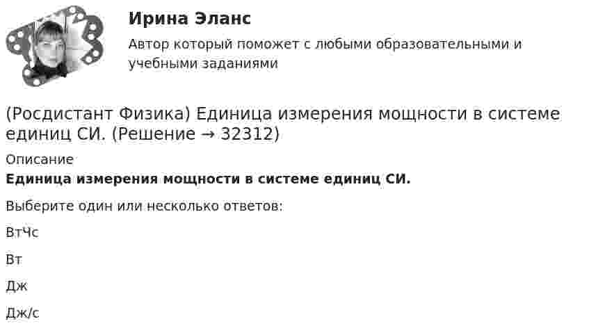     
          Описание
          Единица измерения мощности в системе единиц СИ.Выберите один или несколько ответов:ВтЧс Вт Дж Дж/с   
            
            
            (Росдистант Физика) Единица измерения механической энергии в системе единиц СИ.(Росдистант Физика) Единица измерения мощности в системе единиц СИ.(Росдистант Физика) Единица измерения напряженности электростатического поля – ...(Росдистант Физика) Единица измерения объемной плотности заряда – ...(Росдистант Физика) Единица измерения периода вращения.(Росдистант Физика) Единица измерения постоянной Планка:(Росдистант Физика) Единица измерения постоянной Ридберга из обобщенной формулы Бальмера v = R (1/m² – 1/n²):(Росдистант Физика) Единица измерения кинетической энергии Ек вращения.(Росдистант Физика) Единица измерения количества теплоты - это(Росдистант Физика) Единица измерения коэффициента поглощения:(Росдистант Физика) Единица измерения коэффициента полезного действия η - это(Росдистант Физика) Единица измерения коэффициента трения.(Росдистант Физика) Единица измерения линейного пути s. (Росдистант Физика) Единица измерения мгновенного ускорения.