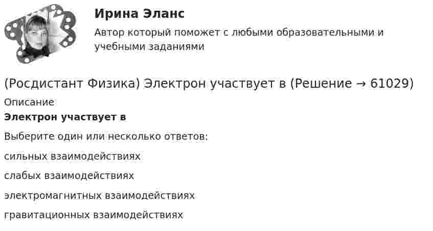      
            Описание
            Электрон участвует в Выберите один или несколько ответов:сильных взаимодействиях слабых взаимодействиях электромагнитных взаимодействиях гравитационных взаимодействиях    
            
            
            (Росдистант Физика) Электрон участвует (Росдистант Физика) Электрон участвует в (Росдистант Физика) Элементарной механической работой называется(Росдистант Физика) Эндотермические ядерные реакции происходят(Росдистант Физика) Эндотермические ядерные реакции происходят с(Росдистант Физика) Энергетическая светимость RT определяется выражением:(Росдистант Физика) Энергетическая светимость абсолютно черного тела, при увеличении его температуры в 2 раза:(Росдистант Физика) Электроемкость каждого конденсатора равна 1 пФ. Общая электроемкость батареи конденсаторов равна:(Росдистант Физика) Электроемкость конденсатора равна С1, С2 и С3 соответственно. Общая электроемкость батареи конденсаторов, представленной на рисунке, равна:(Росдистант Физика) Электроемкость конденсатора равна С1, С2, С3 и С4 соответственно. Общая электроемкость батареи конденсаторов, представленной на рисунке, равна:(Росдистант Физика) Электроемкость конденсатора равна С1, С2, С3, С4 и С5 соответственно. Общая электроемкость батареи конденсаторов, представленной на рисунке, равна:(Росдистант Физика) Электромагнитная волна – это(Росдистант Физика) Электронная теория дисперсии рассматривает дисперсию света как результат взаимодействия электромагнитных волн с заряженными частицами, входящими в состав вещества. Какие колебания они совершают в переменном электромагнитном (Росдистант Физика) Электрон, протон, ядро гелия и ядро железа обладают одинаковыми скоростями. Наименьшей дебройлевской длиной волны обладает