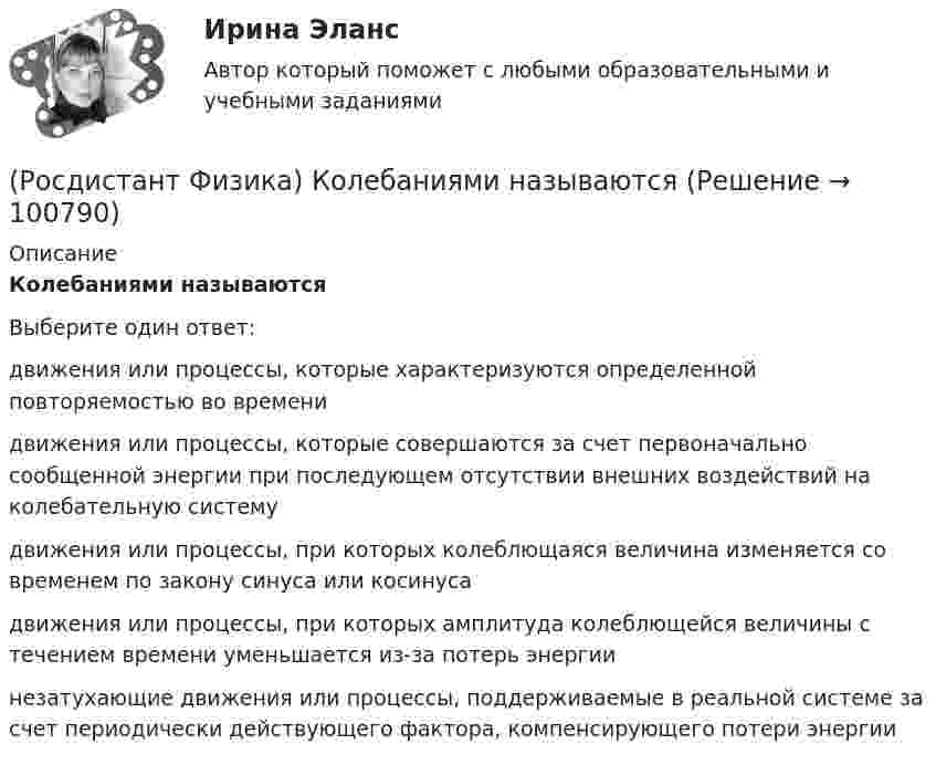     
            Описание
            Колебаниями называютсяВыберите один ответ:движения или процессы, которые характеризуются определенной повторяемостью во времени движения или процессы, которые совершаются за счет первоначально сообщенной энергии при последующем отсутствии внешних воздействий на колебательную систему движения или процессы, при которых колеблющаяся величина изменяется со временем по закону синуса или косинуса движения или процессы, при которых амплитуда колеблющейся величины с течением времени уменьшается из-за потерь энергии незатухающие движения или процессы, поддерживаемые в реальной системе за счет периодически действующего фактора, компенсирующего потери энергии    
            
            
            (Росдистант Физика) Когерентными волнами называются(Росдистант Физика) Колебаниями называются(Росдистант Физика) Колебательный контур представляет собой(Росдистант Физика) Кольцами Ньютона называются интерференционные полосы, возникающие в результате(Росдистант Физика) Кольца Ньютона - это результат интерференции (Росдистант Физика) Конденсаторами называются устройства, обладающие большой емкостью, т. е. обладающие способностью накапливать(Росдистант Физика) Космические лучи разделяют(Росдистант Физика) Катушка в виде соленоида сечением 10 см2 помещена в однородное магнитное поле, индукция которого изменяется со временем, как показано на графике. Вектор магнитной индукции параллелен оси катушки. Сколько витков имеет катушка, (Росдистант Физика) Квадрат модуля волновой функции определяет(Росдистант Физика) Квантовые эффекты проявляются в полной мере, если(Росдистант Физика) Кинетическая энергия вращательного движения твердого тела определяется соотношением(Росдистант Физика) Кинетическая энергия тела, двигающегося поступательно, определяется(Росдистант Физика) Кинетическая энергия тела, совершающего плоское движение, определяется формулой(Росдистант Физика) К какой серии относится спектральная линия, появившаяся при переходе электрона в атоме водорода с шестой боровской орбиты на вторую?