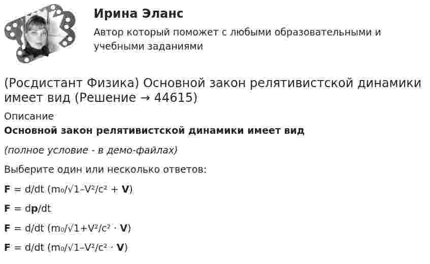     
            Описание
            Основной закон релятивистской динамики имеет вид(полное условие - в демо-файлах)Выберите один или несколько ответов:F = d/dt (m₀/√1–V²/c² + V)F = dp/dtF = d/dt (m₀/√1+V²/c² · V)F = d/dt (m₀/√1–V²/c² · V)  
            
            
            (Росдистант Физика) Орбитальное квантовое число l=5. Укажите среди приведенных все возможные значения главного квантового числа n?(Росдистант Физика) Основной закон релятивистской динамики имеет вид(Росдистант Физика) Ось соленоида составляет с вектором индукции магнитного поля угол α = 600. Радиус соленоида R = 2 см, число витков провода N = 1000. ЭДС, возникающая в соленоиде при изменении индукции магнитного поля со скоростью 20 мТл/с, равна:(Росдистант Физика) Отметить правильне высказывание относительно линейных размеров тел в разных системах отсчета.(Росдистант Физика) Относительная диэлектрическая проницаемость среды ...(Росдистант Физика) Относительная диэлектрическая проницаемость характеризуется ...(Росдистант Физика) От чего зависит момент инерции твердого тела?(Росдистант Физика) Определите число степеней свободы молекул газа, для которого показатель адиабаты равен 1,33.(Росдистант Физика) Определите число степеней свободы молекул газа, для которого показатель адиабаты равен 1,4.(Росдистант Физика) Определите число степеней свободы молекул газа, для которого показатель адиабаты равен 1,67.(Росдистант Физика) Оптическая длина пути выражается формулой:(Росдистант Физика) Оптическая разность хода между двумя интерферирующими лучами, отраженными от верхней и нижней поверхностей пленки с показателем преломления n, равна(Росдистант Физика) Орбитальное квантовое число l = 1. Каковы возможные значения магнитного квантового числа ml?(Росдистант Физика) Орбитальное квантовое число l = 3. Каковы возможные значения магнитного квантового числа ml?