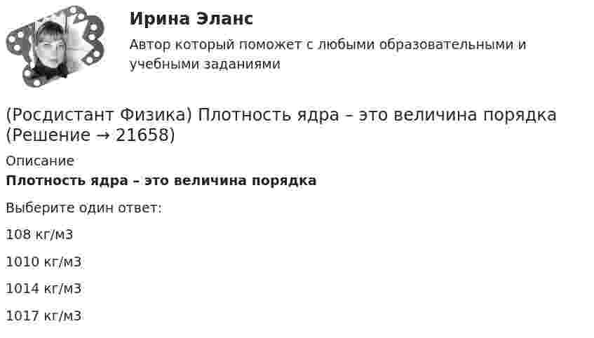      
          Описание
          Плотность ядра – это величина порядкаВыберите один ответ:108 кг/м3 1010 кг/м3 1014 кг/м3 1017 кг/м3  
            
            
            (Росдистант Физика) Плотность тока смещения в диэлектриках  jсм = ε₀ · ∂E/∂t + ∂P/∂t, где:(Росдистант Физика) Плотность ядра – это величина порядка(Росдистант Физика) Под каким номером задан график зависимости периода электромагнитных колебаний идеального колебательного контура от индуктивности катушки?(Росдистант Физика) Под каким номером задан график зависимости ширины интерференционной полосы ∆x от длины волны l в интерференционной картине от двух источников света?(Росдистант Физика) Показание амперметра, если напряжение между точками В и С равно U = 60 В, а сопротивления указаны на рисунке, равно ...(Росдистант Физика) Показатель адиабаты определяется выражением(Росдистант Физика) По какой формуле определяется магнитная индукция?(Росдистант Физика) Период колебаний математического маятника длиной l = 1 м, выраженный в секундах, равен(Росдистант Физика) Период колебаний маятника, находящегося в лифте, при ускоренном движении лифта вниз(Росдистант Физика) Период колебаний пружинного маятника имеет вид:(Росдистант Физика) Период колебаний физического маятника имеет вид:(Росдистант Физика) Период полураспада ядра при альфа-распаде(Росдистант Физика) Плечом силы называют(Росдистант Физика) Плоская световая волна падает по нормали на диафрагму с отверстием переменного радиуса. Параллельно диафрагме расположен экран. Известно, что отверстие R открывает первую зону Френеля для некоторой точки Ρ на экране. Чему равен