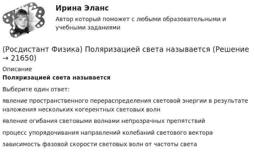      
          Описание
          Поляризацией света называетсяВыберите один ответ:явление пространственного перераспределения световой энергии в результате наложения нескольких когерентных световых волн явление огибания световыми волнами непрозрачных препятствий процесс упорядочивания направлений колебаний светового вектора зависимость фазовой скорости световых волн от частоты света   
            
            
            (Росдистант Физика) Поляризатор – это прибор, который (Росдистант Физика) Поляризацией света называется(Росдистант Физика) Поляризованный свет интенсивностью I0 падает на поляризатор, плоскость пропускания которого составляет угол a с плоскостью поляризации света. Чему равна интенсивность света после поляризатора?(Росдистант Физика) Полярные диэлектрики – это вещества, ...(Росдистант Физика) Постоянная дифракционной решетки d = 2 мкм. Определите наибольший порядок спектра для желтой линии натрия с длиной волны λ = 589 нм.(Росдистант Физика) Поступательным называется движение, при котором(Росдистант Физика) Потенциальная энергия заряда q0 в поле заряда q определяется формулой:(Росдистант Физика) Под каким номером задан график зависимости ширины интерференционной полосы ∆x от длины волны l в интерференционной картине от двух источников света?(Росдистант Физика) Показание амперметра, если напряжение между точками В и С равно U = 60 В, а сопротивления указаны на рисунке, равно ...(Росдистант Физика) Показатель адиабаты определяется выражением(Росдистант Физика) По какой формуле определяется магнитная индукция?(Росдистант Физика) Полная механическая энергия системы сохраняется(Росдистант Физика) Полная энергия гармонических колебаний определяется формулой:(Росдистант Физика) Положение линий атома водорода описывается эмпирической формулой Бальмера  1/λ = R (1/m² – n²)  Для спектральной серии Бальмера