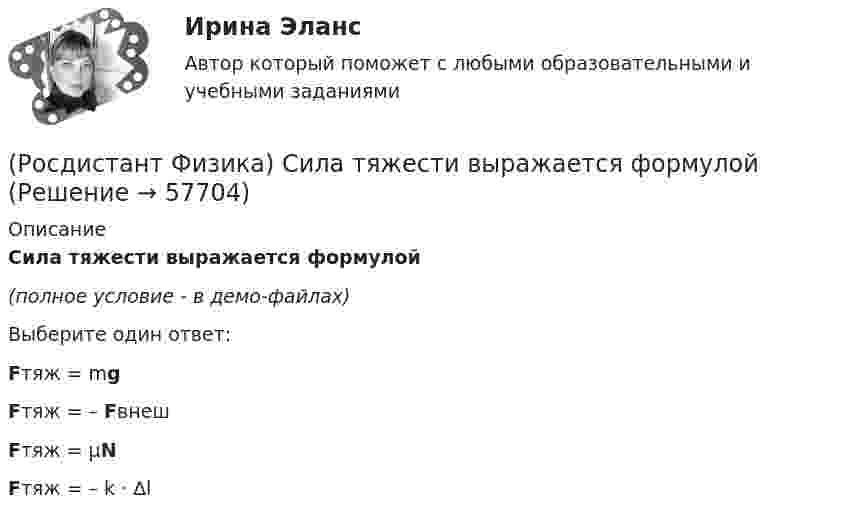     
            Описание
            Сила тяжести выражается формулой(полное условие - в демо-файлах)Выберите один ответ:Fтяж = mgFтяж = – FвнешFтяж = μNFтяж = – k · ∆l   
            
            
            (Росдистант Физика) Сила тока в неразветвленной части цепи, состоящей из трех резисторов сопротивлением R и источника тока с ЭДС ε, равна:(Росдистант Физика) Сила тяжести выражается формулой(Росдистант Физика) Сила – это(Росдистант Физика) Скалярная физическая величина, равная отношению количества заряда, который протекает через поперечное сечение проводника за единицу времени, называется ...(Росдистант Физика) Сколько α-и b-распадов произошло в результате превращения изотопа 238U в изотоп 206Pb(Росдистант Физика) Сколько атомов содержится в  14 г азота?(Росдистант Физика) Сколько атомов содержится в  2 г водорода?(Росдистант Физика) Самым слабым взаимодействием является(Росдистант Физика) Связь между модулями полного, тангенциального и нормального ускорений тела выражается формулой(Росдистант Физика) Связь между напряженностью электростатического поля и потенциалом определяется выражением:(Росдистант Физика) Связь между полным, тангенциальным и нормальным ускорениями тела выражается формулой(Росдистант Физика) Связь между углом поворота и числом полных оборотов твердого тела выражается формулой(Росдистант Физика) Сердечник трансформатора набирают из отдельных пластин с целью(Росдистант Физика) Сила Кулона направлена