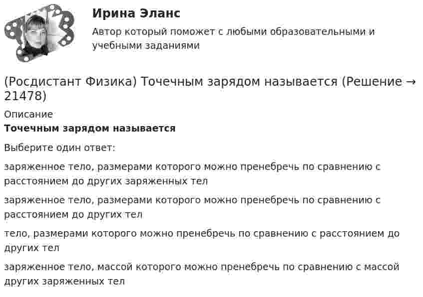      
          Описание
          Точечным зарядом называетсяВыберите один ответ:заряженное тело, размерами которого можно пренебречь по сравнению с расстоянием до других заряженных тел заряженное тело, размерами которого можно пренебречь по сравнению с расстоянием до других тел тело, размерами которого можно пренебречь по сравнению с расстоянием до других тел заряженное тело, массой которого можно пренебречь по сравнению с массой других заряженных тел   
            
            
            (Росдистант Физика) Точечный положительный заряд q1 может двигаться вдоль различных траекторий в электрическом поле, созданном недвижимым точечным зарядом q. Определите, в каком случае работа электрического поля при перемещении заряда q1 будет(Росдистант Физика) Точечным зарядом называется(Росдистант Физика) Третье начало термодинамики, или теорема Нернста-Планка, гласит(Росдистант Физика) Туннельным эффектом объясняется(Росдистант Физика) Удельная теплоемкость вещества определяется формулой(Росдистант Физика) Укажите вариант ответа, в котором виды электромагнитного излучения размещены на шкале в направлении увеличения длины волны.(Росдистант Физика) Укажите верную для точки формулу связи между векторами L, r, p(Росдистант Физика) Тепловая машина имеет КПД 80 %. Средняя мощность передачи теплоты от нагревателя в ходе ее работы составляет 6 кВт. Какое количество теплоты  рабочее тело машины отдает  холодильнику за 10 с?(Росдистант Физика) Тепловая машина с КПД 80 % за цикл работы продолжительностью 10 с отдает холодильнику 200 Дж. Какова средняя мощность, с которой теплота передается от нагревателя?(Росдистант Физика) Термодинамика – раздел физики, изучающий[Росдистант] Физика Тест (ВКС)🔥 (Росдистант Физика / Тесты / 2023, март) Физика 1 / Промежуточные тесты 1-11 / Правильные ответы на все 150 вопросов(Росдистант Физика) Токами проводимости принято называть ...(Росдистант Физика) Точечный заряд q1 может двигаться вдоль различных траекторий в электрическом поле, созданном недвижимым точечным зарядом q. В каком случае работа электрического поля при перемещении заряда q1 будет наименьшей, если q1 – полож