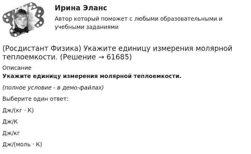     
            Описание
            Укажите единицу измерения молярной теплоемкости.(полное условие - в демо-файлах)Выберите один ответ:Дж/(кг · К)Дж/КДж/кгДж/(моль · К)   
            
            
            (Росдистант Физика) Укажите единицу измерения молярной газовой постоянной R.(Росдистант Физика) Укажите единицу измерения молярной теплоемкости.(Росдистант Физика) Укажите единицу измерения молярной теплоемкости газа при постоянном давлении Cₚ.(Росдистант Физика) Укажите единицу измерения напряженности электрического поля.(Росдистант Физика) Укажите единицу измерения плотности вещества в системе СИ.(Росдистант Физика) Укажите единицу измерения показателя адиабаты.(Росдистант Физика) Укажите единицу измерения постоянной Больцмана k.(Росдистант Физика) Удельная теплоемкость вещества определяется формулой(Росдистант Физика) Укажите вариант ответа, в котором виды электромагнитного излучения размещены на шкале в направлении увеличения длины волны.(Росдистант Физика) Укажите верную для точки формулу связи между векторами L, r, p(Росдистант Физика) Укажите верную формулу связи между векторами V, r, ω.(Росдистант Физика) Укажите верную формулу связи между моментом импульса, относительно некоторой оси z, импульсом и плечом импульса - Lz, p, h.(Росдистант Физика) Укажите верную формулу связи между моментом инерции относительно некоторой оси z и угловым ускорением относительно той же оси.(Росдистант Физика) Укажите верную формулу связи между моментом инерции тела относительно произвольной оси O, моментом инерции относительно оси, проходящей через центр масс С, и расстоянием между этими осями (d = ОС).