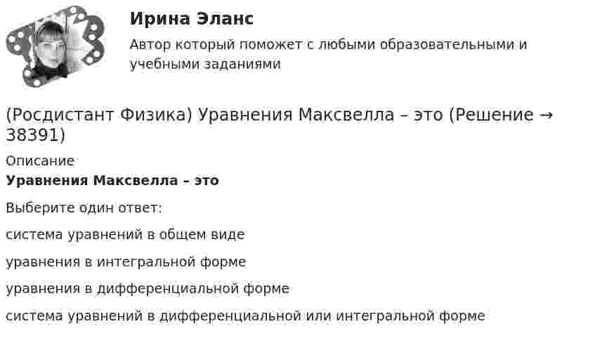      
          Описание
          Уравнения Максвелла – этоВыберите один ответ:система уравнений в общем виде уравнения в интегральной форме уравнения в дифференциальной форме система уравнений в дифференциальной или интегральной форме   
            
            
            (Росдистант Физика) Уравнения Максвелла относительно электрического и магнитного полей ... (Росдистант Физика) Уравнения Максвелла – это(Росдистант Физика) Условие главного минимума при дифракции на дифракционной решетке имеет вид:(Росдистант Физика) Условие главных максимумов при дифракции на дифракционной решетке имеет вид:(Росдистант Физика) Условие интерференционного минимума определяется формулой:(Росдистант Физика) Установите соответствие между физическими величинами и их формулами.(Росдистант Физика) Установите соответствие между физическими законами и их формулами.(Росдистант Физика) У машины, работающей по циклу Карно, температура нагревателя - 500 К, а температура холодильника - 400 К. Рабочее тело за один цикл получает от нагревателя 20 кДж теплоты. Какую работу совершает при этом рабочее тело машины?(Росдистант Физика) Уравнение изотермического процесса имеет вид(Росдистант Физика) Уравнение изохорного процесса имеет вид(Росдистант Физика) Уравнение Майера имеет вид(Росдистант Физика) Уравнение плоской волны имеет вид:(Росдистант Физика) Уравнение Пуассона для адиабатного процесса имеет вид(Росдистант Физика) Уравнение состояния идеального газа массы m имеет вид
