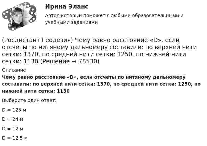      
            Описание
            Чему равно расстояние «D», если отсчеты по нитяному дальномеру составили: по верхней нити сетки: 1370, по средней нити сетки: 1250, по нижней нити сетки: 1130Выберите один ответ:D = 125 м D = 24 м D = 12 м D = 12,5 м    
            
            
            (Росдистант Геодезия) Цель теодолитной съёмки:(Росдистант Геодезия) Чему равно расстояние «D», если отсчеты по нитяному дальномеру составили: по верхней нити сетки: 1370, по средней нити сетки: 1250, по нижней нити сетки: 1130(Росдистант Геодезия) Элевационный винт в уровенных нивелирах служит для:Росдистант. Геология. 8 Промежуточных теста (145 ответа) и Итоговый тест 40/40(Росдистант Геология) Артезианские воды по происхождению бывают ... или глубинного происхождения(Росдистант Геология) Инженерно-геологические исследования начинаются с ...(Росдистант Геология) Марианская впадина, глубина которой примерно 11034 м, находится в ... океане(Росдистант Геодезия) Углы в теодолитных ходах не должны быть:(Росдистант Геодезия) Угол поворота трассы - это:(Росдистант Геодезия) Установка зрительной трубы нивелира по глазу:(Росдистант Геодезия) Установка зрительной трубы по предмету:(Росдистант Геодезия) Формула для вычисления горизонтального проложения ?D? измеренного нитяным дальномером, где ?К? – коэффициент дальномера; ?n? – разность отсчётов по рейке, ?с? – постоянное слагаемое дальномера:(Росдистант Геодезия) Формула для вычисления горизонта прибора ГП =…? Hсв – отметка связующей точки; асв – отсчет по рейке на связующей точке; bпр – отсчет по рейке на промежуточной точке; Hпр – отметка промежуточной точки.(Росдистант Геодезия) Формула для вычисления непосредственно измеренного расстояния Д, если известно число передач ˝Р˝, число шпилек у заднего мерщика по окончании измерений ˝n˝, остаток ˝r˝. Комплект состоит из 11 шпилек, номинальная длина мерной