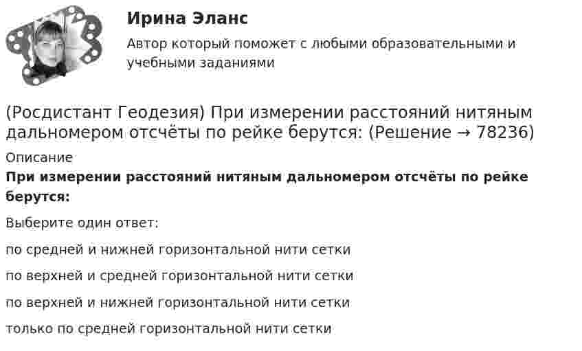      
            Описание
            При измерении расстояний нитяным дальномером отсчёты по рейке берутся:Выберите один ответ:по средней и нижней горизонтальной нити сетки по верхней и средней горизонтальной нити сетки по верхней и нижней горизонтальной нити сетки только по средней горизонтальной нити сетки    
            
            
            (Росдистант Геодезия) При измерении превышения с помощью теодолита получены отсчеты по дальномерным нитям: верхней 1120, средней 0970, нижней 0820; Высота инструмента 0,97м, Вертикальный угол v=+4(Росдистант Геодезия) При измерении расстояний нитяным дальномером отсчёты по рейке берутся:(Росдистант Геодезия) При измерении расстояния нитяным дальномером при горизонтальном положении визирного луча получены отсчёты: по верхней нити сетки 2365; по нижней нити сетки 0875. Назовите расстояние:(Росдистант Геодезия) При непосредственном измерении расстояния между точками ˝А˝ и ˝В˝ применяют комплект из 6 шпилек; расстояние измеряют двадцатиметровой мерной лентой. При измерении выполнено 2 передачи, а перед взятием остатка, равного 12,63 м, (Росдистант Геодезия) При непосредственном измерении расстояния между точками С и В, 20 метровой мерной лентой выполнена одна передача шпилек, а перед взятием остатка, равного 0,32 м, у заднего мерщика в руках осталось 4 шпильки. Определить (Росдистант Геодезия) При нивелировании по способу “вперёд” нивелир устанавливают:(Росдистант Геодезия) При определении превышения между двумя точками способом “из середины” нивелир для измерений устанавливают:(Росдистант Геодезия) Поправки в вычисленные приращения координат вводят с обратным невязке знаком:(Росдистант Геодезия) Порядок взятия отсчётов на станции нивелирования по рейкам с двухсторонней (чёрной и красной) оцифровкой при измерении превышения между двумя точками. В начале берутся отсчеты:(Росдистант Геодезия) Последовательное нивелирование – это техническое нивелирование, которое выполняют:(Росдистант Геодезия) Построение высотных геодезических сетей:(Росдистант Геодезия) Построение геодезических сетей методом полигонометрии:(Росдистант Геодезия) Построение плановых геодезических сетей методом триангуляции:(Росдистант Геодезия) Построение плановых геодезических сетей методом триллатерации: