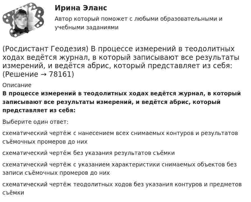      
            Описание
            В процессе измерений в теодолитных ходах ведётся журнал, в который записывают все результаты измерений, и ведётся абрис, который представляет из себя:Выберите один ответ:схематический чертёж с нанесением всех снимаемых контуров и результатов съёмочных промеров до них схематический чертёж без указания результатов съёмки схематический чертёж с указанием характеристики снимаемых объектов без записи съёмочных промеров до них схематический чертёж теодолитных ходов без указания контуров и предметов съёмки    
            
            
            (Росдистант Геодезия) Внутренняя поверхность ампулы цилиндрического уровня нивелира отшлифована по дуге радиуса 20,626м. Назовите цену деления “τ” уровня (радианная мера угла: ρ ≡ 57°,29578 ≡ 3438′ = 206265′′):(Росдистант Геодезия) В процессе измерений в теодолитных ходах ведётся журнал, в который записывают все результаты измерений, и ведётся абрис, который представляет из себя:(Росдистант Геодезия) В процессе компарирования получается:(Росдистант Геодезия) В чем отличие отсчетов по черной и по красной стороне реек?(Росдистант Геодезия) Высота визирования «l» - это:(Росдистант Геодезия) Высота инструмента «i» - это расстояние:(Росдистант Геодезия) Высота сечения рельефа – это[Росдистант] Геодезия 2.Росдистант ТГУ 2022г (Росдистант Геодезия) Абсолютная отметка – это:(Росдистант Геодезия) Абсолютные отметки вершин квадратов вычисляются через:(Росдистант Геодезия) Абсолютные отметки точек через горизонт прибора вычисляются по формуле: Hт – отметка точки; ГП – отметка визирного луча нивелира (горизонт прибора); а – отсчет по рейке; h – превышение(Росдистант Геодезия) Вершина угла поворота трассы - это точка:(Росдистант Геодезия) В замкнутом теодолитном ходе угловую поправку вычисляют:(Росдистант Геодезия) В каких пределах чаще всего принимаются длины сторон квадратов?