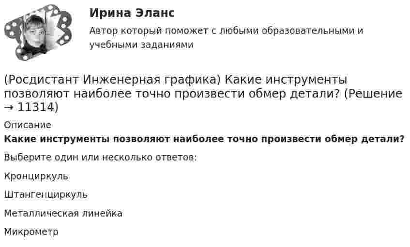      
          Описание
          Какие инструменты позволяют наиболее точно произвести обмер детали?Выберите один или несколько ответов:Кронциркуль Штангенциркуль Металлическая линейкаМикрометр   
            
            
            (Росдистант Инженерная графика) Какие детали входят в шпилечное крепежное соединение?(Росдистант Инженерная графика) Какие инструменты позволяют наиболее точно произвести обмер детали?(Росдистант Инженерная графика) Какие масштабы увеличения изображений являются стандартными?(Росдистант Инженерная графика) Как называется вид аксонометрии, в котором из трех коэффициентов искажения два равны?(Росдистант Инженерная графика) Как называется изображение видимой части предмета, полученное на профильной плоскости проекций?(Росдистант Инженерная графика) Как называется отдельное увеличенное изображение части предмета для пояснений в отношении ее формы и размеров?(Росдистант Инженерная графика) Какое направление имеют проецирующие лучи в косоугольной аксонометрии?(Росдистант Инженерная графика) Деталь позиции № 2 данной сборочной единицы соответствует изображению (Росдистант Инженерная графика) Для ограничения на чертеже местного разреза применяется(Росдистант Инженерная графика) Для упрощения вычерчивания резьбовых соединений относительные размеры крепежных деталей рассчитываются  РОСДИСТАНТ Инженерная графика Задание 1(Росдистант Инженерная графика) Изображение, обозначенное Б-Б, называется _____ разрезом.(Росдистант Инженерная графика) Исполнение болта в обозначении Болт 2М 10 х 70.58 ГОСТ 7798-70 равно[Росдистант] Инженерная графика.Итоговый тест Росдистант ТГУ