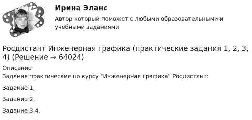     
            Описание
            Задания практические по курсу Инженерная графика Росдистант:Задание 1,Задание 2, Задание 3,4.   
            
            
            Росдистант Инженерная графика Практическая работа 4Росдистант Инженерная графика (практические задания 1, 2, 3, 4)(Росдистант Инженерная графика) При изображении на сборочном чертеже уклонов, конусности, отверстий и т.п. размерами менее 2 мм допускается их вычерчивать(Росдистант Инженерная графика) При обозначении на чертеже знак конусности острым углом направлен в сторону[Росдистант] Инженерная графика  (ПРОМЕЖУТОЧНЫЕ ТЕСТЫ) Росдистант ТГУРосдистант Инженерная графика Промежуточный тест 1Росдистант Инженерная графика Промежуточный тест 2(Росдистант Инженерная графика) Обозначенному разрезу В-В соответствует изображение __, Впишите номер правильного варианта.(Росдистант Инженерная графика) Обозначенному разрезу Г-Г соответствует изображение __. Впишите номер правильного варианта.(Росдистант Инженерная графика) Параметр P цилиндрического зубчатого колеса определяет (Росдистант Инженерная графика) По двум видам определите соответствующий вариант вида слева геометрической фигуры. Впишите номер правильного варианта.(Росдистант Инженерная графика) Позиция изображенной детали по сборочному чертежу соответствует номеруРосдистант Инженерная графика Практическая работа 1Росдистант Инженерная графика Практическая работа 2