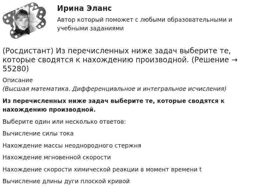      
            Описание
            (Высшая математика. Дифференциальное и интегральное исчисления)Из перечисленных ниже задач выберите те, которые сводятся к нахождению производной.Выберите один или несколько ответов:Вычисление силы токаНахождение массы неоднородного стержняНахождение мгновенной скоростиНахождение скорости химической реакции в момент времени tВычисление длины дуги плоской кривой   
            
            
            (Росдистант) Известно, что f(x) = 18; lim(x→x₀+0) f(x) = 18; lim(x→x₀–0) f(x) = 18. Укажите верное утверждение.(Росдистант) Из перечисленных ниже задач выберите те, которые сводятся к нахождению производной.(Росдистант) Из перечисленных ниже формул выберите верные.(Росдистант) Из перечисленных ниже формул выберите верные. (с’ = 1, с = соnst / (U ± V)’ = U’ ± V’ / (СU)’ = СU’ / (UV)’ = U’V – UV’ / (U/V)’ = (U’V – UV’)/ V²)(Росдистант) Инвестиции. Итоговый и промежуточные тесты[Росдистант] Инвестиции (итоговый тест, вопросы, ответы)[Росдистант] Инвестиции (итоговый тест, вопросы, ответы)[Росдистант] Земельное право.Практическое задание 1 Росдистант ТГУ 2022г[Росдистант] Земельное право.Практическое задание 2 Росдистант ТГУ 2022г[Росдистант] Земельное право.Практическое задание 3 Росдистант ТГУ 2022г[Росдистант] Земельное право.Практическое задание 4,5 Росдистант ТГУ 2022г[Росдистант] Земельное право.Практическое задание 6 Росдистант ТГУ 2022г(Росдистант) Значение √1 равно[Росдистант] Избирательное право и процесс (ПРАКТИЧЕСКИЕ ЗАДАНИЯ  3, 4, 5, ) Росдистант ТГУ