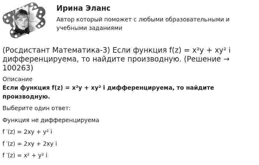      
            Описание
            Если функция f(z) = x²y + xy² i дифференцируема, то найдите производную. Выберите один ответ:Функция не дифференцируемаf ′(z) = 2xy + y² if ′(z) = 2xy + 2xy if ′(z) = x² + y² i   
            
            
            (Росдистант Математика-3) Если D – круг r = sinφ, то ∫∫D rdφdr равен(Росдистант Математика-3) Если функция f(z) = x²y + xy² i дифференцируема, то найдите производную. (Росдистант Математика-3) Значение выражения (1 + 2i) / i равно(Росдистант Математика-3) Из представленных уравнений уравнением с разделяющимися переменными является(Росдистант Математика-3) Какое дифференциальное уравнение называется обыкновенным?(Росдистант Математика-3) Логарифмическая функция комплексного переменного (Росдистант Математика-3) Метод Лагранжа неопределенных коэффициентов применяется для ... Дано линейное неоднородное дифференциальное уравнение 2 порядка с правой частью специального вида y′′ + y′ – 6y = 36x . Определите r для данного уравнения. (Росдистант Математика-3) Дано линейное однородное дифференциальное уравнение второго порядка с постоянными коэффициентами y`` + 4y` + ay = 0. Определите значение параметра а, при котором корни соответствующего характеристического уравнения равны.(Росдистант Математика-3) Дано линейное однородное дифференциальное уравнение второго порядка с постоянными коэффициентами   y`` + 8y` + ay = 0.  ﻿Определите значение параметра а, при котором корни соответствующего характеристического уравнения равны(Росдистант Математика-3) Двукратный интеграл ∫₀¹ dx ∫₀arctg(x) 64/π²(1+x²) dy равен(Росдистант Математика-3) Двумерная область в полярной системе координат называется правильной, если любой луч, проведённый из полюса через эту область, пересекает границу области(Росдистант Математика-3) Дифференциальное уравнение  (Ax2y + x5)dx + (x3 + y3)dy = 0  будет в полных дифференциалах при А, равном ...(Росдистант Математика-3) Для дифференциального уравнения y`` + 2y` – 8y = 2 cos2x указать возможный вид его частного решения. (Росдистант Математика-3) Для того, чтобы функция w = u(x;y) + i v(x;y) была дифференцируема, необходимо выполнение равенств: