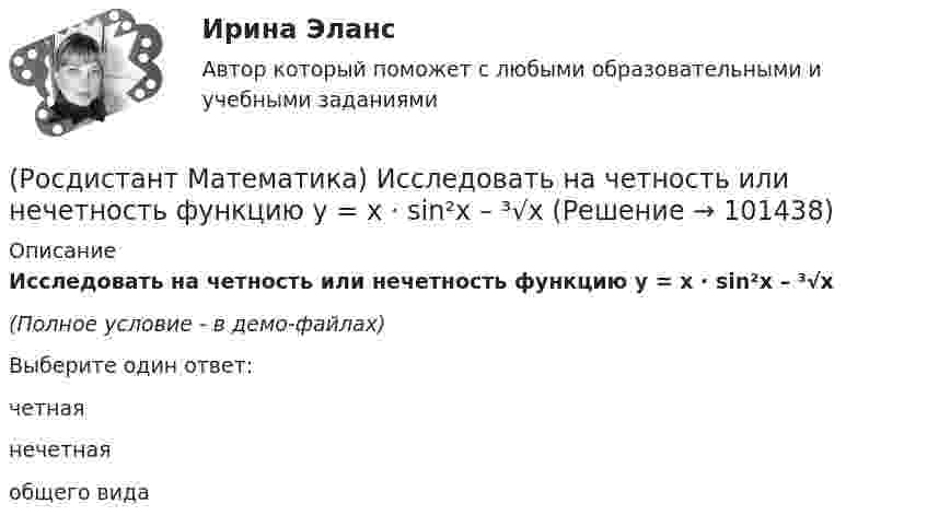      
            Описание
            Исследовать на четность или нечетность функцию   y = x · sin²x – ³√x(Полное условие - в демо-файлах)Выберите один ответ:четнаянечетнаяобщего вида   
            
            
            (Росдистант Математика) Исследовать на четность или нечетность функцию  y = ⁵√x · arcsin|x| + x³(Росдистант Математика) Исследовать на четность или нечетность функцию   y = x · sin²x – ³√x(Росдистант Математика) Исследуйте на сходимость ряд ∑(n=1,∞) n / (n²+2) .  (Росдистант Математика)  Как выглядит матрица (АТ)Т ?(Росдистант Математика) Как изменится определитель 3-го порядка, если его строки переставить следующим образом: первую - на место второй, вторую – на место третьей, третью – на место первой?(Росдистант Математика) Как изменится произведение матриц А и В, если переставить i –й и j –й столбцы матрицы В?(Росдистант Математика) Как изменится произведение матриц А и В, если переставить i-ю и j-ю строки матрицы А?(Росдистант Математика) Дифференциальное уравнение вида  dy/f1(y) = f2(x)dx является уравнением(Росдистант Математика) Дифференциальное уравнение имеет(Росдистант Математика) Закон прямолинейного движения материальной точки s(t) = (4t+3)/(t+4). Найти скорость в момент времени t = 9с. (S измеряется в сантиметрах, t – в секундах.)(Росдистант Математика) За круглый стол на 201 стул в случайном порядке рассаживаются 199 мальчиков и 2 девочки. Найдите вероятность того, что между девочками будет сидеть один мальчик.(Росдистант Математика) Изменить порядок интегрирования ∫₀² dx ∫₀⁴⁻ ͯ f(x;y) dy(Росдистант Математика) Из ниже перечисленных выберите формулу радиуса сходимости ряда (Росдистант Математика) Из перечисленных ниже задач выберите те, которые сводятся к нахождению производной.