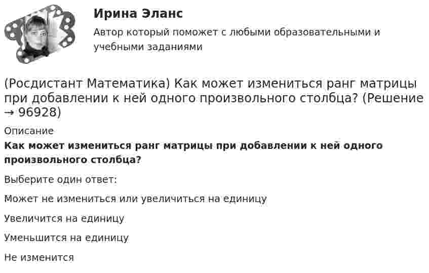      
            Описание
            Как может измениться ранг матрицы при добавлении к ней одного произвольного столбца?Выберите один ответ:Может не измениться или увеличиться на единицу Увеличится на единицу Уменьшится на единицу Не изменится    
            
            
            (Росдистант Математика) Каким должно быть значение А, чтобы функция  f(z) = (2x2 - 2y2) + Axy i  была дифференцируемой?(Росдистант Математика) Как может измениться ранг матрицы при добавлении к ней одного произвольного столбца?(Росдистант Математика) Как может измениться ранг матрицы при добавлении к ней одной (такой же, как первая) строки?(Росдистант Математика) Какое представленных уравнений 1) arcsiny = – √3+y² + C ; 2) y′ – sinx cosy² = 0 ;   3) y′ + y tgx = sinx ; 4) y′ + 3y = y² e⁻³ ͯ является однородном? Запишите номер верного ответа.(Росдистант Математика) Какой вектор является суммой векторов CB и CР?(Росдистант Математика) К какому типу относится уравнение y` + ln(y/x) = 1 ?(Росдистант Математика) Координата точки x связана в сферической и декартовой системах соотношением:(Росдистант Математика) Из предложенных уравнений 1) (xy′–y) cos³(y/x) = x; 2) y′– (1+x²) tgy = 0; 3) y′+√xy = √xy²;   4) y′ – y tgx = sin³x уравнением Бернулли является. В ответе укажите её номер.(Росдистант Математика) Исследовать на четность или нечетность функцию  y = ⁵√x · arcsin|x| + x³(Росдистант Математика) Исследовать на четность или нечетность функцию   y = x · sin²x – ³√x(Росдистант Математика) Исследуйте на сходимость ряд ∑(n=1,∞) n / (n²+2) .  (Росдистант Математика)  Как выглядит матрица (АТ)Т ?(Росдистант Математика) Как изменится определитель 3-го порядка, если его строки переставить следующим образом: первую - на место второй, вторую – на место третьей, третью – на место первой?(Росдистант Математика) Как изменится произведение матриц А и В, если переставить i –й и j –й столбцы матрицы В?