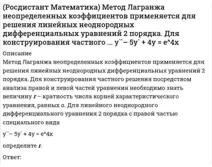      
          Описание
          Метод Лагранжа неопределенных коэффициентов применяется для решения линейных неоднородных дифференциальных уравнений 2 порядка. Для конструирования частного решения посредством анализа правой и левой частей уравнения необходимо знать величину r – кратность числа корней характеристического уравнения, равных α.Для линейного неоднородного дифференциального уравнения 2 порядка с правой частью специального вида y``+ 2y` – 8y = 2·e^–4x определите α.Ответ:  
            
            
            (Росдистант Математика) Метод Лагранжа неопределенных коэффициентов применяется для решения линейных неоднородных дифференциальных уравнений 2 порядка... Для линейного неоднородного ... y``+ 2y` – 8y = 2·e-4x определите α.(Росдистант Математика) Укажите линейно зависимую функцию для функции y = 26 cosx.(Росдистант) Математическая логика и теория алгоритмов. Ответы на тесты по курсу[Росдистант] Математические задачи электроэнергетики и электрохозяйства (Итоговый тест, Ответы)[Росдистант] Математические основы интеллектуальных технологий (итоговый тест, вопросы, ответы)[Росдистант] Математические основы интеллектуальных технологий (промежуточные тесты, вопросы, ответы)[Росдистант] Материаловедение и ТКМ 1 (итоговый тест, вопросы, ответы)[Росдистант] Конструкции жилых зданий (промежуточные тесты, вопросы, ответы)((Росдистант)) Линейная алгебра и аналитическая геометрия (промежуточные тесты + итоговый)[Росдистант] Маркетинг 1 (итоговый тест, вопросы, ответы)[Росдистант] Маркетинг 1 (промежуточные тесты, вопросы, ответы)(Росдистант Математика) Верно ли равенство (А+Е)2=А2+2А+Е?(Росдистант Математика) Дифференциальное уравнение вида P₁(x) Q₁(y) dx + P₂(x) Q₂(y) dy = 0 является уравнением(Росдистант Математика) Как изменится произведение матриц А и В, если к i –му столбцу матрицы В прибавить j –й столбец, умноженный на число c ?