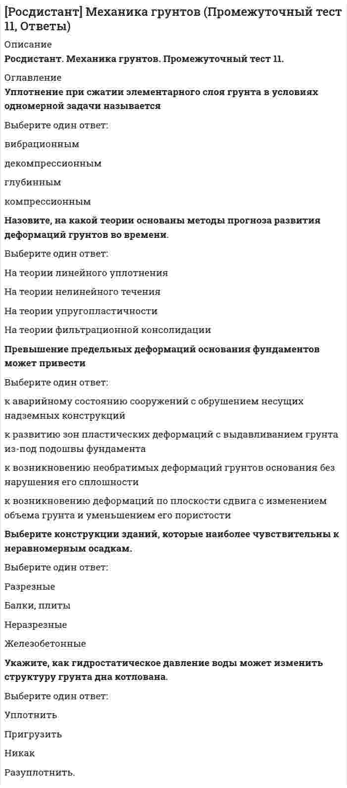      
          Описание
          Росдистант. Механика грунтов. Промежуточный тест 12. 
          Оглавление
          Нагрузка от столбчатого фундамента на грунт основания составляет 320 кН, плотность грунта ρ = 2,0 т/м<sup>3</sup>, площадь фундамента А = 2 м<sup>2</sup>. Осадка основания будет теоретически отсутствовать, если минимальное заглубление подошвы фундамента будет равнымУкажите грунт, имеющий наибольшую скорость консолидации под нагрузкой.Выберите один ответ:Текучая глина Пластичная супесь Водонасыщенный пылеватый песок Влажный крупный песок Зависимость между осадками и действующими нагрузками S = f(P) имеет характерВыберите один ответ:линейный линейный нисходящий нелинейный двоякой кривизны нелинейный Если в пределах сжимаемой толщи залегают слабые грунты, характеризуемые модулем деформации Е < 5 МПа, мощность сжимаемой толщи увеличивается и ее нижняя граница назначается из условияНа рисунке представлена расчетная схема для определения осадок методом послойного суммирования. Укажите номер эпюры напряжений от сооружения. 
            
            
            [Росдистант] Механика грунтов (Промежуточный тест 12, Ответы)[Росдистант] Механика грунтов (Промежуточный тест 2, Ответы)[Росдистант] Механика грунтов (Промежуточный тест 6, Ответы)[Росдистант] Механика жидкости и газа (итоговый тест, вопросы, ответы, зачет, экзамен)РОСДИСТАНТ Механика жидкости и газа (ответы на тесты)РОСДИСТАНТ Микробиология (ответы на тесты)[Росдистант] Микроэкономика.Итоговый тест Росдистант ТГУ[Росдистант] Механика 2 (итоговый тест, вопросы, ответы)[Росдистант] Механика 2 (промежуточный тест 5, вопросы, ответы)[Росдистант] Механика 2 (промежуточный тест 6, вопросы, ответы)[Росдистант] Механика грунтов (Итоговый тест, вопросы, ответы)РОСДИСТАНТ Механика грунтов (ответы на тесты)[Росдистант] Механика грунтов (Промежуточные тесты, вопросы, ответы)[Росдистант] Механика грунтов (Промежуточный тест 10, Ответы)