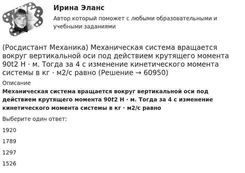      
            Описание
            Механическая система вращается вокруг вертикальной оси под действием крутящего момента 90t2 Н · м. Тогда за 4 с изменение кинетического момента системы в кг · м2/с равноВыберите один ответ:1920178912971526   
            
            
            [Росдистант] Механика и фрактодиагностика разрушения (практическое задание 2)(Росдистант Механика) Механическая система вращается вокруг вертикальной оси под действием крутящего момента 90t2 Н · м. Тогда за 4 с изменение кинетического момента системы в кг · м2/с равно🔥 (Росдистант / Механика. Молекулярная физика / 2023, декабрь / Курс с ВКС) Контрольная работа (новая) / Без вариантов (С ПОЛНЫМ РЕШЕНИЕМ)🔥 (Росдистант / Механика. Молекулярная физика / 2023, декабрь / Курс с ВКС) Контрольная работа (новая) / Без вариантов (УКАЗАНЫ ТОЛЬКО ОТВЕТЫ)[Росдистант] Механика (Практические задания 1,2,3,4,5,6,7,8)(Росдистант Механика) Свободное твердое тело имеет[Росдистант] Механика. Теоретическая механика (промежуточные тесты, 292 вопроса, ответы)Росдистант. Механика жидкости и газа. Задача № 41 вариант 0Росдистант. Механика жидкости и газа. Задача № 55Росдистант. Механика жидкости и газа. Задача № 56Росдистант. Механика жидкости и газа. Задача № 75[Росдистант] Механика жидкости и газа (итоговый тест, вопросы, ответы)[Росдистант] Механика жидкости и газа Итоговый тесты[Росдистант] Механика жидкости и газа Практическое задание 1 Вариант 1