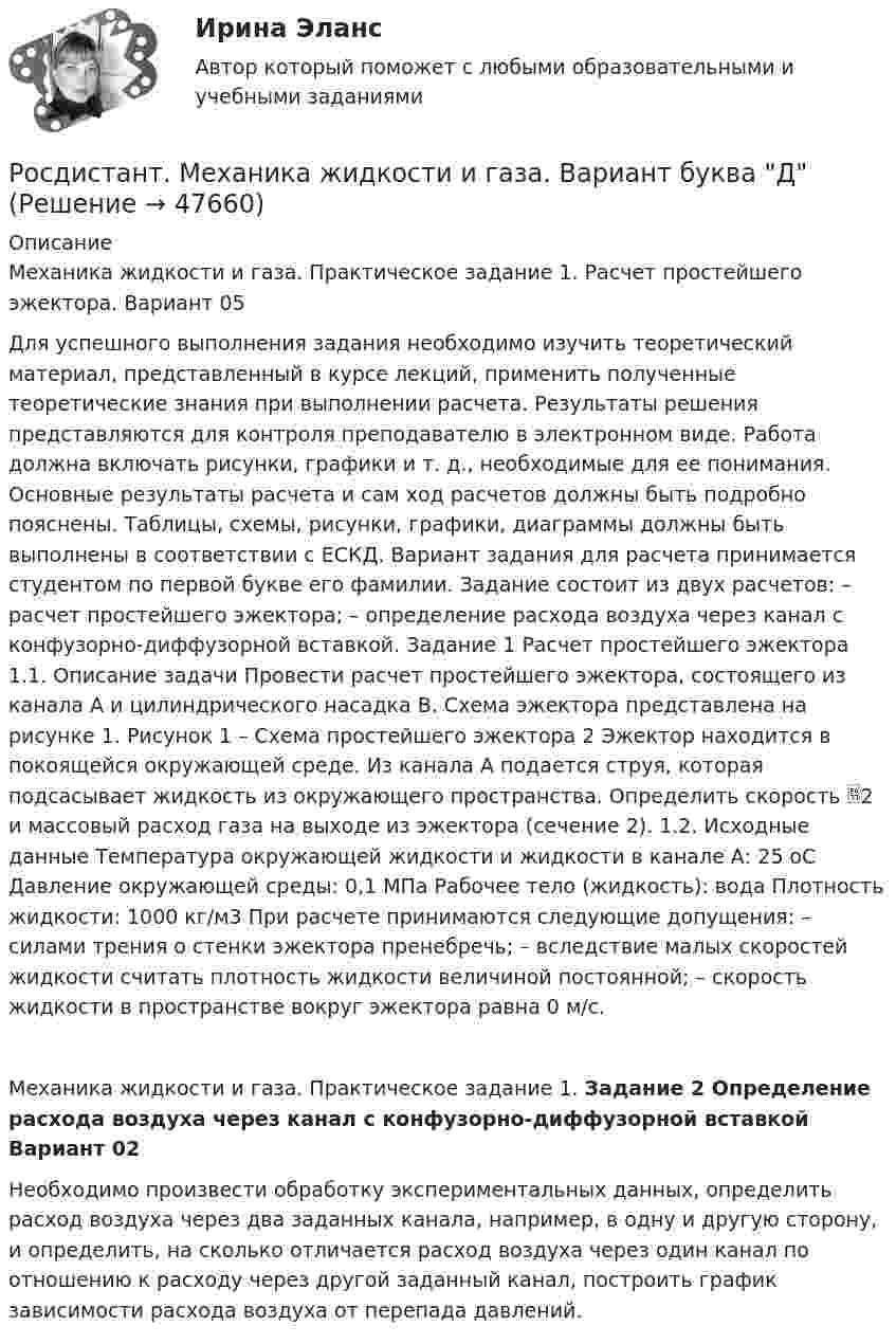     
            Описание
            Механика жидкости и газа. Практическое задание 1. Расчет простейшего эжектора. Вариант 05Для успешного выполнения задания необходимо изучить теоретический материал, представленный в курсе лекций, применить полученные теоретические знания при выполнении расчета. Результаты решения представляются для контроля преподавателю в электронном виде. Работа должна включать рисунки, графики и т. д., необходимые для ее понимания. Основные результаты расчета и сам ход расчетов должны быть подробно пояснены. Таблицы, схемы, рисунки, графики, диаграммы должны быть выполнены в соответствии с ЕСКД. Вариант задания для расчета принимается студентом по первой букве его фамилии. Задание состоит из двух расчетов: – расчет простейшего эжектора; – определение расхода воздуха через канал с конфузорно-диффузорной вставкой. Задание 1 Расчет простейшего эжектора 1.1. Описание задачи Провести расчет простейшего эжектора, состоящего из канала А и цилиндрического насадка В. Схема эжектора представлена на рисунке 1. Рисунок 1 – Схема простейшего эжектора 2 Эжектор находится в покоящейся окружающей среде. Из канала А подается струя, которая подсасывает жидкость из окружающего пространства. Определить скорость 2 и массовый расход газа на выходе из эжектора (сечение 2). 1.2. Исходные данные Температура окружающей жидкости и жидкости в канале А: 25 оС Давление окружающей среды: 0,1 МПа Рабочее тело (жидкость): вода Плотность жидкости: 1000 кг/м3 При расчете принимаются следующие допущения: – силами трения о стенки эжектора пренебречь; – вследствие малых скоростей жидкости считать плотность жидкости величиной постоянной; – скорость жидкости в пространстве вокруг эжектора равна 0 м/с.Механика жидкости и газа. Практическое задание 1. Задание 2 Определение расхода воздуха через канал с конфузорно-диффузорной вставкой Вариант 02	Необходимо произвести обработку экспериментальных данных,  определить расход воздуха через два заданных канала, например, в одну и  другую сторону, и определить, на сколько отличается расход воздуха через  один канал по отношению к расходу через другой заданный канал, построить  график зависимости расхода воздуха от перепада давлений.   
            
            
            Росдистант Механика жидкости и газаРосдистант. Механика жидкости и газа. Вариант буква ДРосдистант. Механика жидкости и газа. Вариант буква П Росдистант. Механика жидкости и газа. Задание 1. Вариант 9Росдистант. Механика жидкости и газа. Задание 1. Расчет простейшего эжектора. Вариант 4[Росдистант]Механика жидкости и газа.ЗАДАНИЕ 1 Росдистант ТГУ 2023гРосдистант. Механика жидкости и газа. Задание 2. Вариант 4Росдистант Механика грунтов вариант 2 практическое задание №1Росдистант Механика грунтов вариант 2 практическое задание №2Росдистант Механика грунтов вариант 2 практическое задание №3Росдистант Механика грунтов вариант 2 практическое задание №5[Росдистант] Механика грунтов (итоговый тест, вопросы, ответы)Росдистант. Механика грунтов. Практические задания №1,2,3,4,5. Вариант №13[Росдистант] Механика грунтов тесты