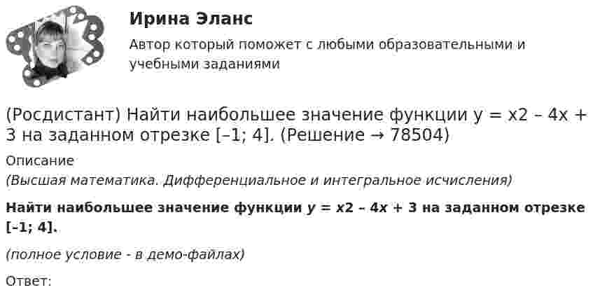     
            Описание
            (Высшая математика. Дифференциальное и интегральное исчисления)Найти наибольшее значение функции y = x2 – 4x + 3 на заданном отрезке [–1; 4].(полное условие - в демо-файлах)Ответ:   
            
            
            (Росдистант) Найти наибольшее значение функции y = x2 – 4x + 3 на заданном отрезке [0; 5].(Росдистант) Найти наибольшее значение функции y = x2 – 4x + 3 на заданном отрезке [–1; 4].(Росдистант) Найти наибольшее значение функции y = x – 4√x + 5 на заданном отрезке [1; 9].(Росдистант) Найти наименьшее значение функции y = ³√2x²(x – 3) на заданном отрезке [–1; 6].(Росдистант) Найти наименьшее значение функции y = 4 – x – 4/x² на заданном отрезке [1; 4].(Росдистант) Найти наименьшее значение функции y = x² – 2x + 16/(x – 1) – 13 на заданном отрезке [2; 5].(Росдистант) Найти наименьший угол между плоскостями 2x + 4y - 10z + 11 = 0 и 2x + 4y + 2z - 17 = 0. (Ответ дайте в виде числа, значок градусов писать не нужно)(Росдистант) Найти интеграл ∫ sin³x cos²x dx.(Росдистант) Найти интеграл ∫ sin3x sin5x dx.(Росдистант) Найти интеграл ∫ tgx dx / lncosx .(Росдистант) Найти интеграл ∫ x²dx/cosx³ .(Росдистант) Найти наибольшее значение функции y = 2x² + 108/x – 59 на заданном отрезке [2; 4].(Росдистант) Найти наибольшее значение функции y = ³√2(x – 2)²(5 – x) на заданном отрезке [1; 5].(Росдистант) Найти наибольшее значение функции y = ³√2x²(x – 3) на заданном отрезке [–1; 6].