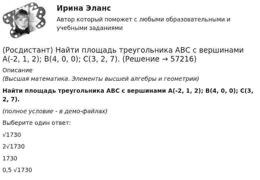     
            Описание
            (Высшая математика. Элементы высшей алгебры и геометрии)Найти площадь треугольника АВС с вершинами A(-2, 1, 2); B(4, 0, 0); C(3, 2, 7).(полное условие - в демо-файлах)Выберите один ответ:√17302√173017300,5 √1730   
            
            
            (Росдистант) Найти площадь треугольника АВС с вершинами A(2, -1, 2); B(1, 2, -1); C(3, 2, 1).(Росдистант) Найти площадь треугольника АВС с вершинами A(-2, 1, 2); B(4, 0, 0); C(3, 2, 7).(Росдистант) Найти площадь треугольника АВС с вершинами A(2, 3, 1); B(4, 1, -2); C(6, 3, 7).(Росдистант) Найти площадь треугольника АВС с вершинами A(2, 4, -6); B(1, 3, 5); C(0, -3, 7).(Росдистант) Найти площадь треугольника АВС с вершинами A(3, 0, -3); B(1, 2, 0); C(5, 2, 6).(Росдистант) Найти площадь треугольника АВС с вершинами A(3, 1, 1); B(1, 4, 1); C(1, 1, 7).(Росдистант) Найти площадь треугольника АВС с вершинами A(3, 1, 1); B(2, 2, 1); C(1, -1, 3).(Росдистант) Найти наименьшее значение функции y = 4 – x – 4/x² на заданном отрезке [1; 4].(Росдистант) Найти наименьшее значение функции y = x² – 2x + 16/(x – 1) – 13 на заданном отрезке [2; 5].(Росдистант) Найти наименьший угол между плоскостями 2x + 4y - 10z + 11 = 0 и 2x + 4y + 2z - 17 = 0. (Ответ дайте в виде числа, значок градусов писать не нужно)(Росдистант) Найти орт вектора c(–1, 2, 3)(Росдистант) Найти площадь треугольника АВС с вершинами A(1, 0, 2); B(3, 0, 3); C(5, 2, 6).(Росдистант) Найти площадь треугольника АВС с вершинами A(1, 1, 2); B(2, 3, -1); C(2, -2, 4).(Росдистант) Найти площадь треугольника АВС с вершинами A(1, 3, 2); B(3, 2, 7); C(-2, 1, 2).