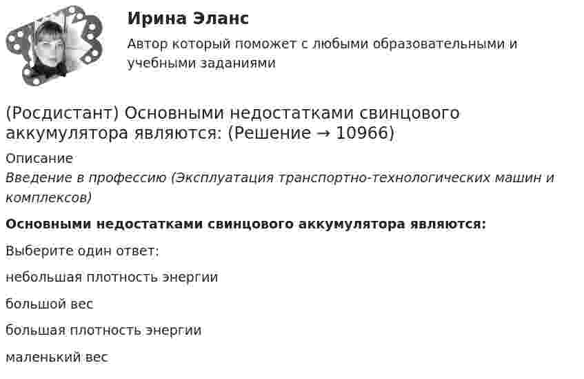      
          Описание
          Введение в профессию (Эксплуатация транспортно-технологических машин и комплексов)Основными недостатками свинцового аккумулятора являются:Выберите один ответ:небольшая плотность энергии большой вес большая плотность энергии маленький вес   
            
            
            (Росдистант) Основные виды инновационных технологий для повешения конкурентноспособности автосервисов …(Росдистант) Основными недостатками свинцового аккумулятора являются:(Росдистант) Основными элементами легкового автомобиля являются[Росдистант] Основы автотехнической экспертизы (контрольная работа, практические задания)(Росдистант / Основы анатомии и физиологии / Вступительный) Венечный шов разделяет между собой … кости.(Росдистант / Основы анатомии и физиологии / Вступительный) Гемоглобин, несущий на себе кислород, называется(Росдистант / Основы анатомии и физиологии / Вступительный) Диафиз кости состоит[Росдистант] Основания и фундаменты Практическое задание № 3 Вариант ДД[Росдистант] Основания и фундаменты Практическое задание №3 Вариант КСРОСДИСТАНТ. Основания и фундаменты. Промежуточный тест 1.РОСДИСТАНТ. Основания и фундаменты. Промежуточный тест 2.РОСДИСТАНТ. Основания и фундаменты. Промежуточный тест 3.РОСДИСТАНТ. Основания и фундаменты. Промежуточный тест 4.РОСДИСТАНТ. Основания и фундаменты. Промежуточный тест 5.