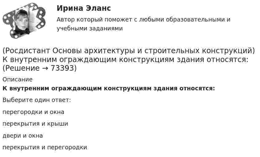      
            Описание
            К внутренним ограждающим конструкциям здания относятся:Выберите один ответ:перегородки и окна перекрытия и крыши двери и окна перекрытия и перегородки    
            
            
            (Росдистант Основы архитектуры и строительных конструкций) К вертикальным несущим конструкциям здания относятся:(Росдистант Основы архитектуры и строительных конструкций) К внутренним ограждающим конструкциям здания относятся:(Росдистант Основы архитектуры и строительных конструкций) К горизонтальным несущим конструкциям здания относятся:(Росдистант Основы архитектуры и строительных конструкций) К гражданским зданиям относятся(Росдистант Основы архитектуры и строительных конструкций) Кессонные перекрытия – это:(Росдистант Основы архитектуры и строительных конструкций) К жестким материалам, используемым для изготовления несущих конструкций, относятся:(Росдистант Основы архитектуры и строительных конструкций) К жилым зданиям относятся:(Росдистант Основы архитектуры и строительных конструкций) Запа­дающее наклонное ребро пересечения скатов крыши называется:(Росдистант Основы архитектуры и строительных конструкций) Звукоизоляцию в составе пола можно не предусматривать:(Росдистант Основы архитектуры и строительных конструкций) Здания, предназначенные для временного пребывания людей, при осуществлении в этих зданиях определенных функциональных процессов, связанных с управлением, образованием, здравоохранением,(Росдистант Основы архитектуры и строительных конструкций) Изверженные, метаморфические и осадочные породы с жесткими связями между зернами, называются:(Росдистант Основы архитектуры и строительных конструкций) Из какого материала преимущественно выполняют стоечно–балочные конструкции:(Росдистант Основы архитектуры и строительных конструкций) Изоляция от внутренних источников шума в помещениях обеспечивается:(Росдистант Основы архитектуры и строительных конструкций) Индивидуальный проект, как правило, используется для возведения: