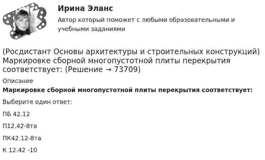      
            Описание
            Маркировке сборной многопустотной плиты перекрытия соответствует:Выберите один ответ:ПБ 42.12 П12.42-8та ПК42.12-8та К 12.42 -10    
            
            
            (Росдистант Основы архитектуры и строительных конструкций) Лестницы, располагаемые в лестничных клетках и служащие для постоянного пользования и эвакуации, называются:(Росдистант Основы архитектуры и строительных конструкций) Маркировке сборной многопустотной плиты перекрытия соответствует:(Росдистант Основы архитектуры и строительных конструкций) Маркировке стенового фундаментного блока соответствует:(Росдистант Основы архитектуры и строительных конструкций) Маркировке фундаментной плиты соответствует:(Росдистант Основы архитектуры и строительных конструкций) Материалом криволинейных пандусов служит:(Росдистант Основы архитектуры и строительных конструкций) Материалом оконных рам служит(Росдистант Основы архитектуры и строительных конструкций) Материалом свай служит:(Росдистант Основы архитектуры и строительных конструкций) Крыши с уклоном i=4…15% называются:(Росдистант Основы архитектуры и строительных конструкций) К силовым воздействиям на здание относят:(Росдистант Основы архитектуры и строительных конструкций) К силовым воздействиям не относятся:(Росдистант Основы архитектуры и строительных конструкций) К специальным требованиям к перекрытиям относятся:(Росдистант Основы архитектуры и строительных конструкций) К статическим требованиям к перекрытиям относятся:(Росдистант Основы архитектуры и строительных конструкций) К укрупненным модулям относятся:(Росдистант Основы архитектуры и строительных конструкций) К экологическим требованиям при застройке не относят: