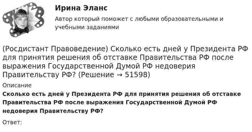      
            Описание
            Сколько есть дней у Президента РФ для принятия решения об отставке Правительства РФ после выражения Государственной Думой РФ недоверия Правительству РФ?Ответ:  
            
            
            (Росдистант Правоведение) Система и структура федеральных органов исполнительной власти определяется(Росдистант Правоведение) Сколько есть дней у Президента РФ для принятия решения об отставке Правительства РФ после выражения Государственной Думой РФ недоверия Правительству РФ?(Росдистант Правоведение) Совокупность действующих в государстве судов различных видов, создание которых предусмотрено законодательством, – это(Росдистант Правоведение) Совокупность структурного, территориального и политического устройства государства, взятая в единстве трех составляющих ее элементов: формы правления, формы устройства, формы режима, – это(Росдистант Правоведение) Специальная государственная деятельность, направленная на предупреждение и борьбу с преступлениями и административными правонарушениями, – это(Росдистант Правоведение) Субъектный состав семейных правоотношений достаточно разнообразный. Кто из участников не входит в этот состав? Росдистант. Правоведение. Тест (109 вопросов)(Росдистант Правоведение) Правом требовать отмены усыновления обладают родители ребенка, усыновители, орган опеки и попечительства, прокурор, а также сам усыновленный ребенок после достижения ... -летнего возраста. [Росдистант] Правоведение (ПРАКТИЧЕСКИЕ ЗАДАНИЯ)[Росдистант] Правоведение (Практическое задание 1 и 2 для ВКС)  Росдистант ТГУ(Росдистант Правоведение) При лишении родительских прав обоих родителей ребенок передается на попечение органа опеки и попечительства. Усыновление ребенка другими родителями допускается не ранее ... со дня вынесения судебного решения о лишении[Росдистант] Правоведение (промежуточные и итоговый тесты, вопросы, ответы)(Росдистант Правоведение) Ребенок, в соответствии с законодательством, – это лицо, не достигшее ... лет.(Росдистант Правоведение) Республиканская форма правления характеризуется следующими признаками: